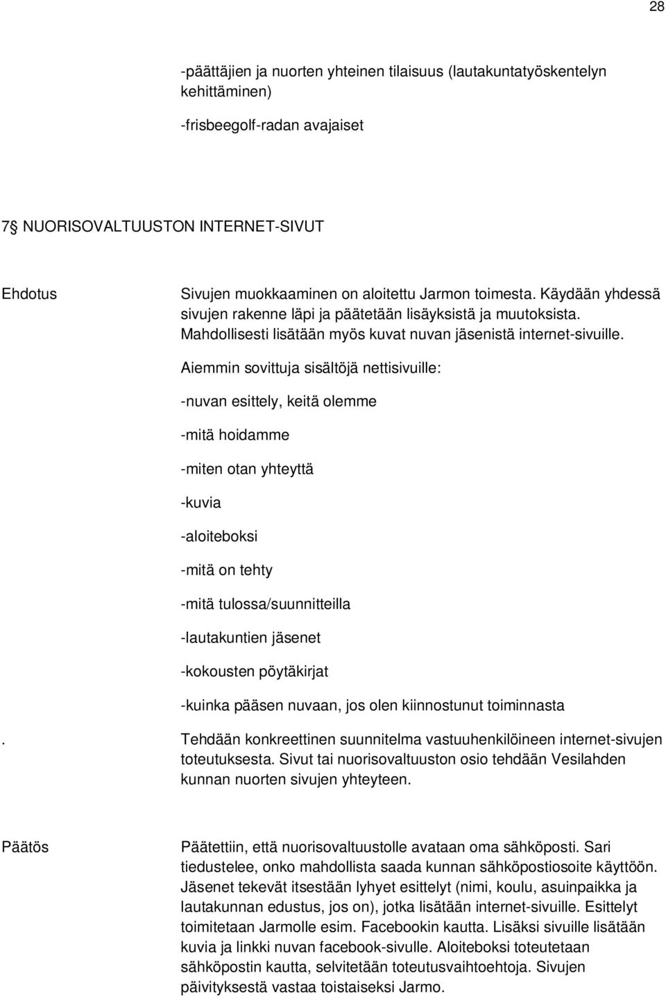 Aiemmin sovittuja sisältöjä nettisivuille: -nuvan esittely, keitä olemme -mitä hoidamme -miten otan yhteyttä -kuvia -aloiteboksi -mitä on tehty -mitä tulossa/suunnitteilla -lautakuntien et -kokousten