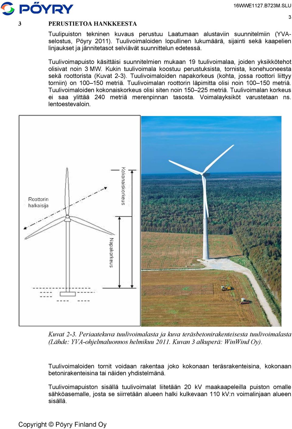 Tuulivoimapuisto käsittäisi suunnitelmien mukaan 19 tuulivoimalaa, joiden yksikkötehot olisivat noin 3 MW.
