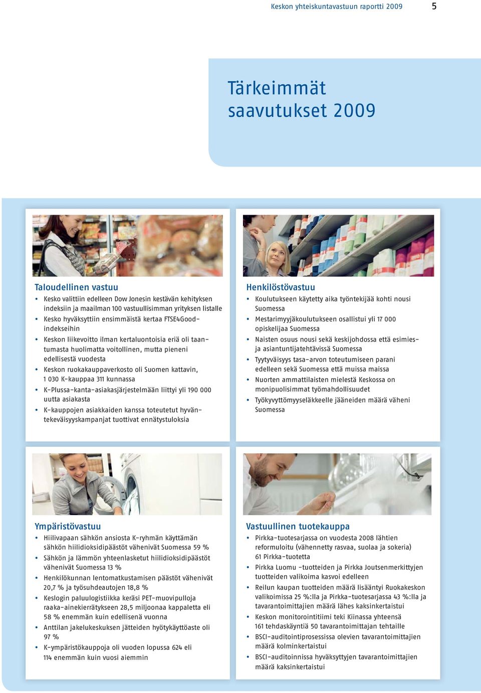 ruokakauppaverkosto oli Suomen kattavin, 1 030 K-kauppaa 311 kunnassa K-Plussa-kanta-asiakasjärjestelmään liittyi yli 190 000 uutta asiakasta K-kauppojen asiakkaiden kanssa toteutetut