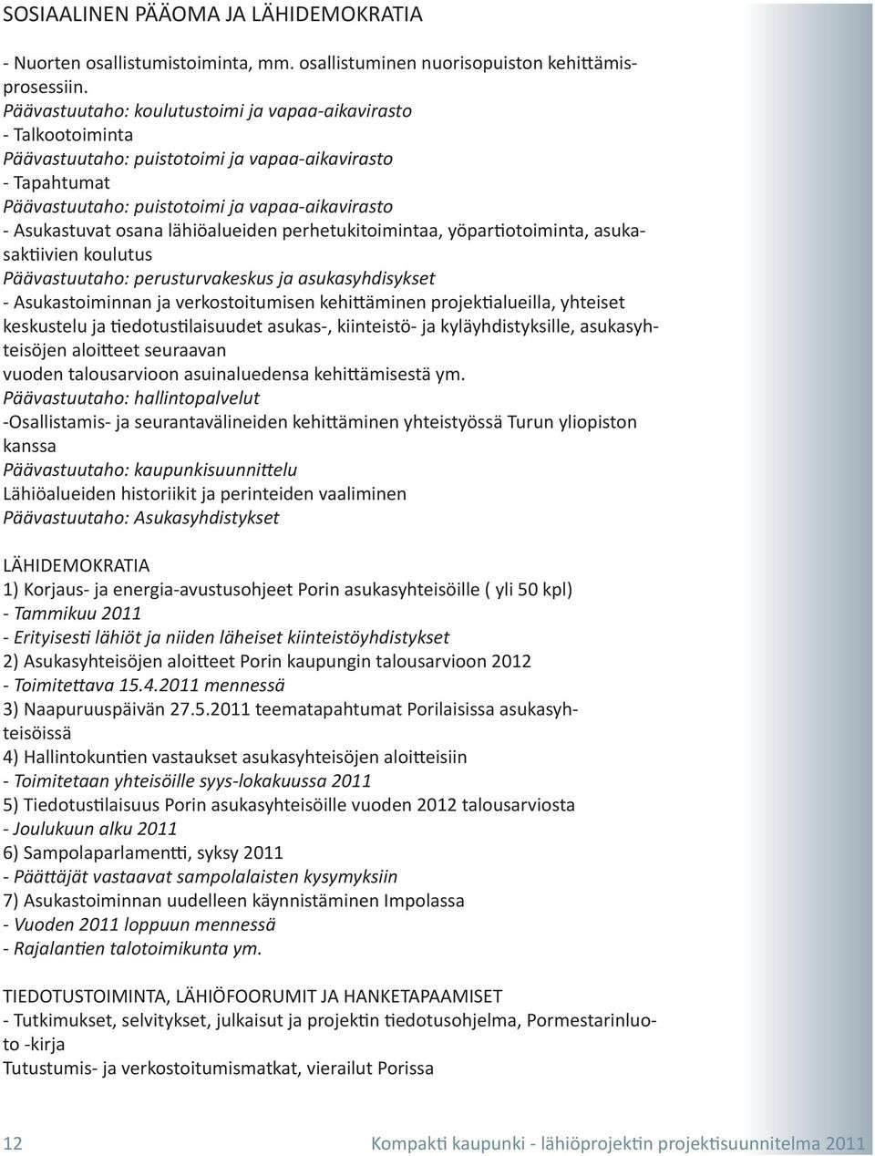 lähiöalueiden perhetukitoimintaa, yöpartiotoiminta, asukasaktiivien koulutus Päävastuutaho: perusturvakeskus ja asukasyhdisykset - Asukastoiminnan ja verkostoitumisen kehittäminen projektialueilla,