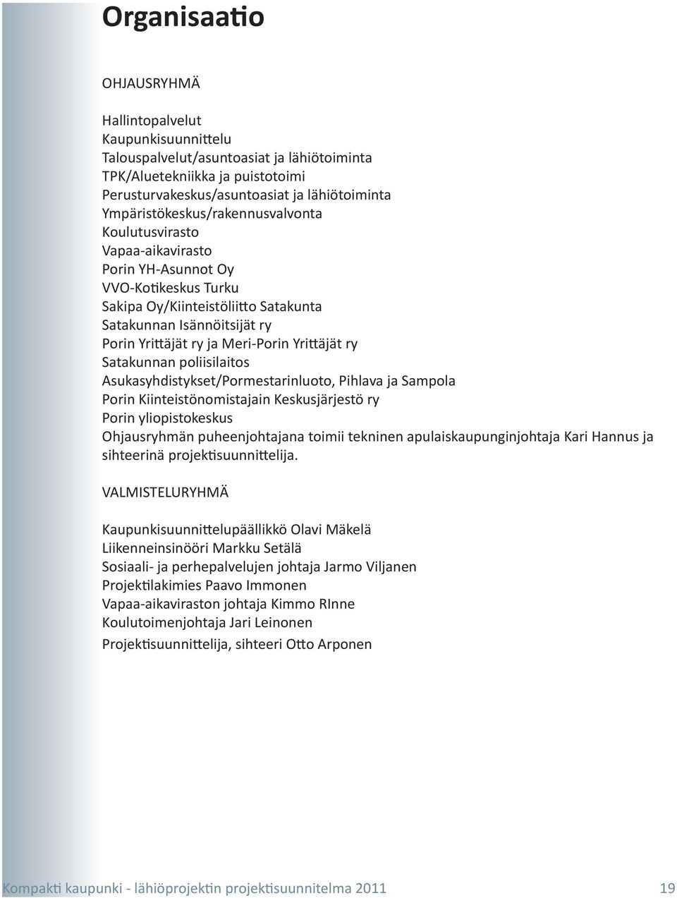 Meri-Porin Yrittäjät ry Satakunnan poliisilaitos Asukasyhdistykset/Pormestarinluoto, Pihlava ja Sampola Porin Kiinteistönomistajain Keskusjärjestö ry Porin yliopistokeskus Ohjausryhmän