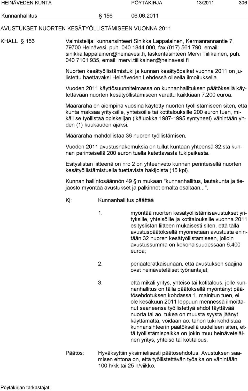 fi Nuorten kesätyöllistämistuki ja kunnan kesätyöpaikat vuonna 2011 on julistettu haettavaksi Heinäveden Lehdessä olleella ilmoituksella.