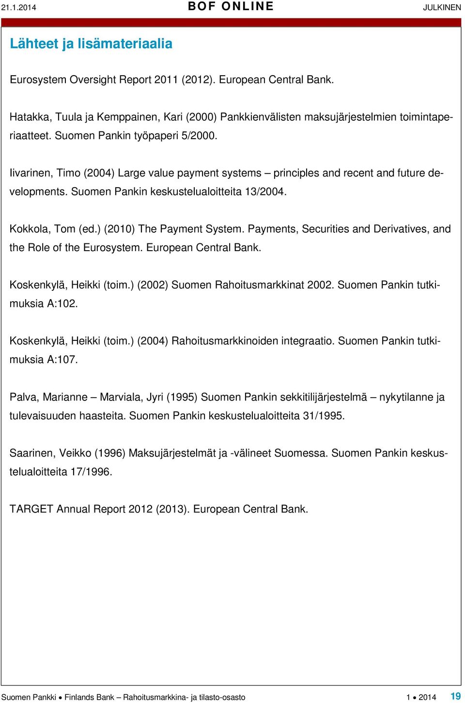 Iivarinen, Timo (2004) Large value payment systems principles and recent and future developments. Suomen Pankin keskustelualoitteita 13/2004. Kokkola, Tom (ed.) (2010) The Payment System.