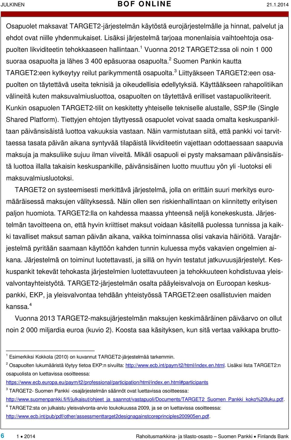 2 Suomen Pankin kautta TARGET2:een kytkeytyy reilut parikymmentä osapuolta. 3 Liittyäkseen TARGET2:een osapuolten on täytettävä useita teknisiä ja oikeudellisia edellytyksiä.
