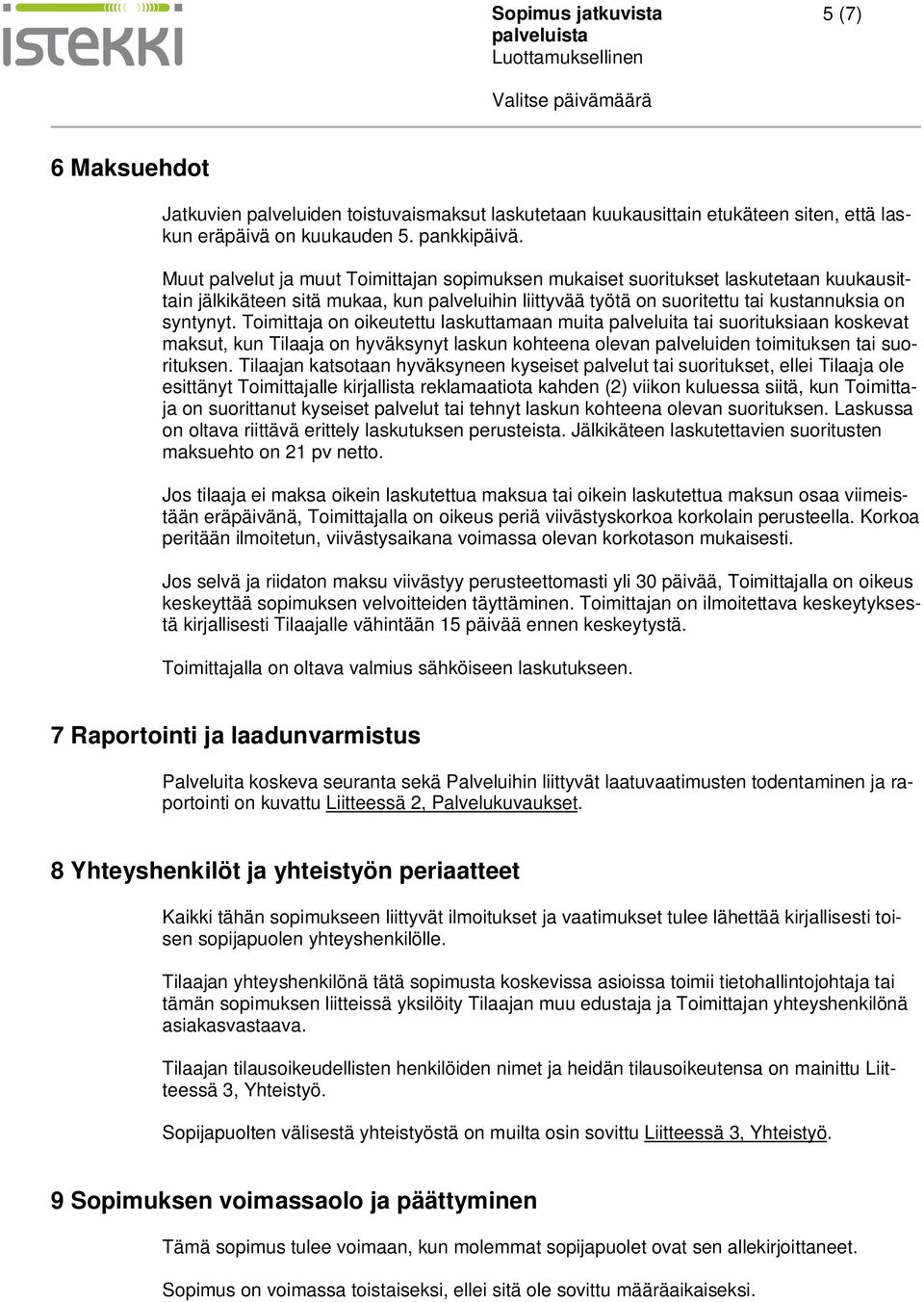 Toimittaja on oikeutettu laskuttamaan muita palveluita tai suorituksiaan koskevat maksut, kun Tilaaja on hyväksynyt laskun kohteena olevan palveluiden toimituksen tai suorituksen.