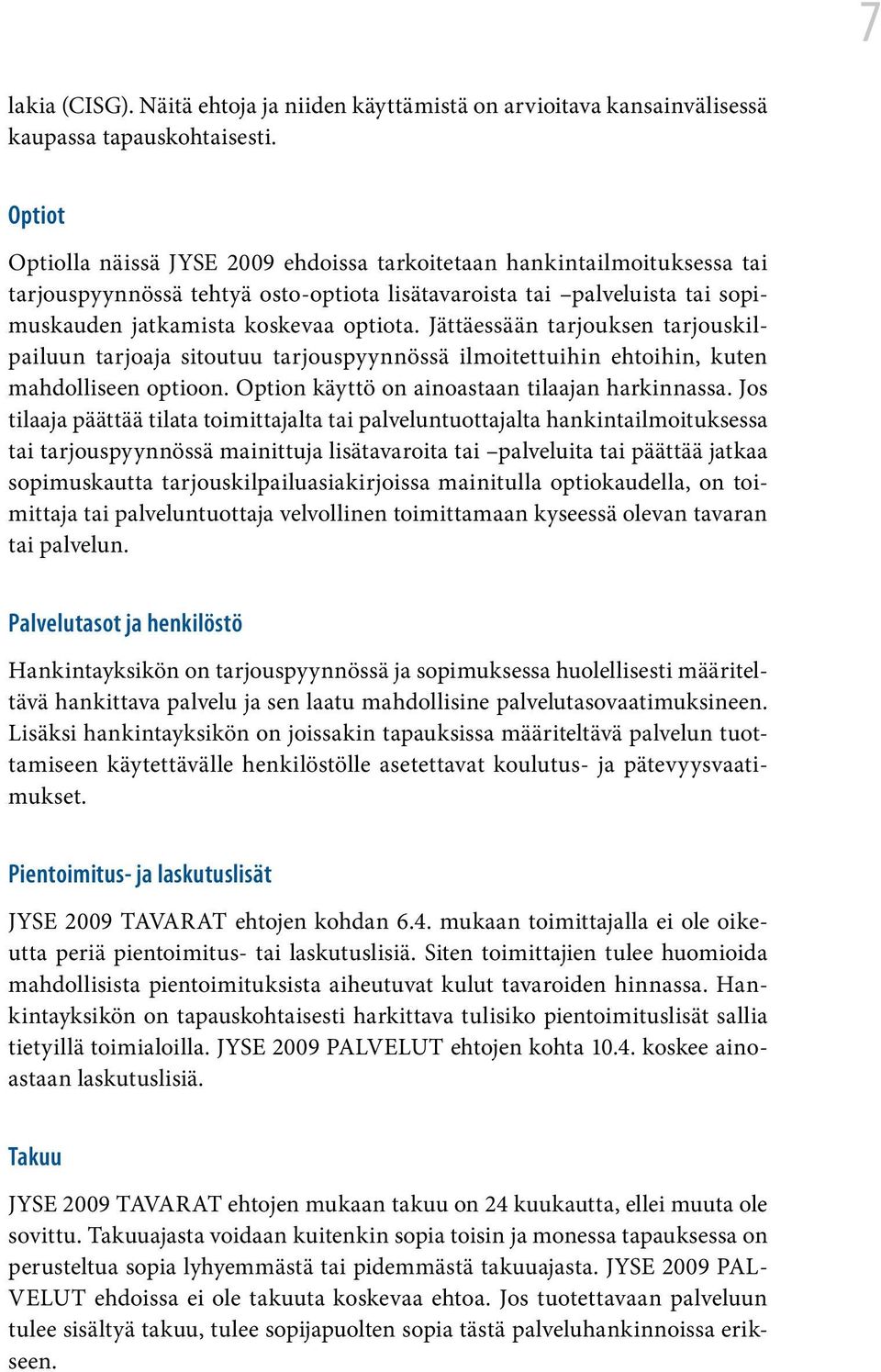 Jättäessään tarjouksen tarjouskilpailuun tarjoaja sitoutuu tarjouspyynnössä ilmoitettuihin ehtoihin, kuten mahdolliseen optioon. Option käyttö on ainoastaan tilaajan harkinnassa.