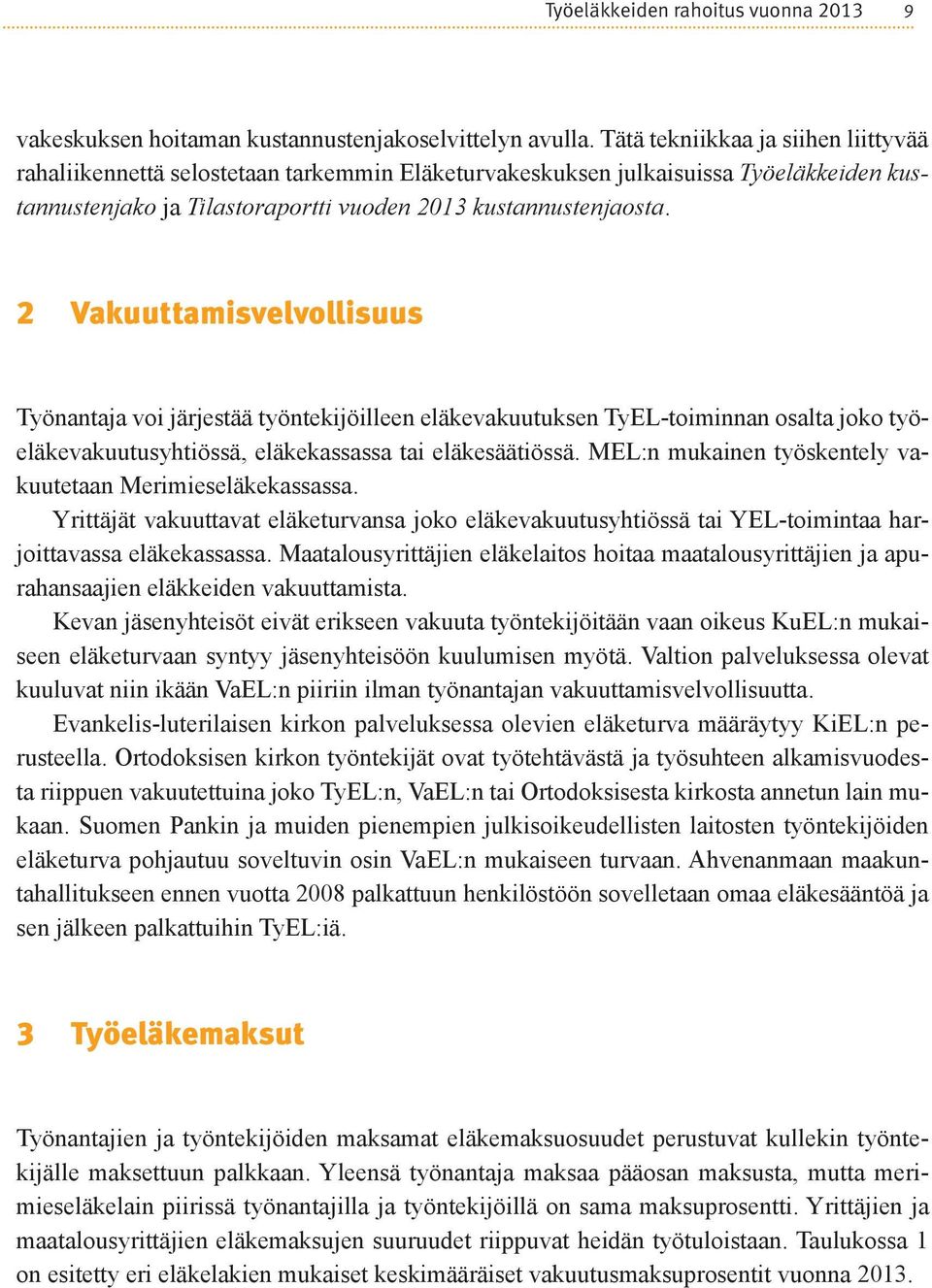 2 Vakuuttamisvelvollisuus Työnantaja voi järjestää työntekijöilleen eläkevakuutuksen TyEL-toiminnan osalta joko työeläkevakuutusyhtiössä, eläkekassassa tai eläkesäätiössä.