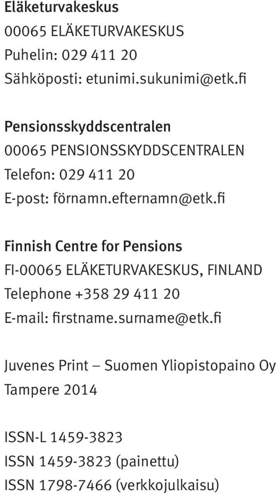 fi Finnish Centre for Pensions FI-00065 ELÄKETURVAKESKUS, FINLAND Telephone +358 29 411 20 E-mail: firstname.