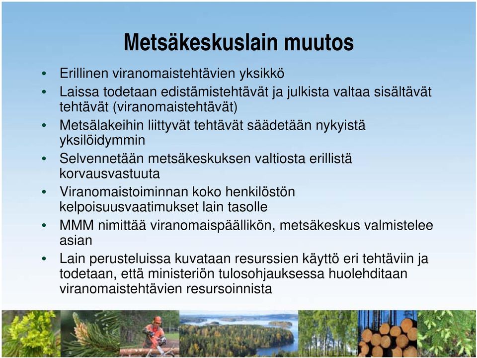 korvausvastuuta Viranomaistoiminnan koko henkilöstön kelpoisuusvaatimukset lain tasolle MMM nimittää viranomaispäällikön, metsäkeskus