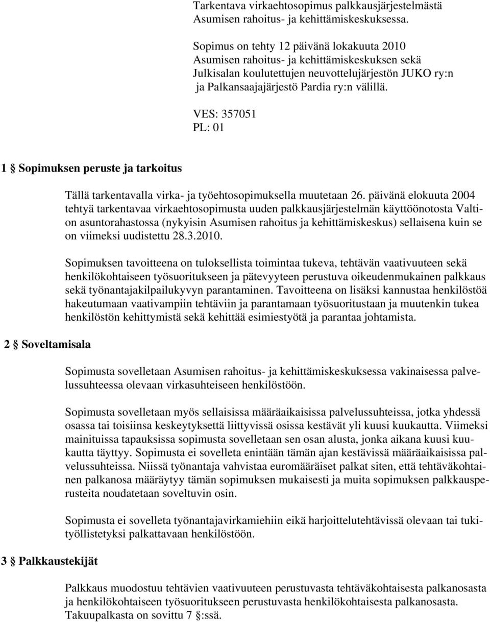 VES: 357051 PL: 01 1 Sopimuksen peruste ja tarkoitus 2 Soveltamisala 3 Palkkaustekijät Tällä tarkentavalla virka- ja työehtosopimuksella muutetaan 26.