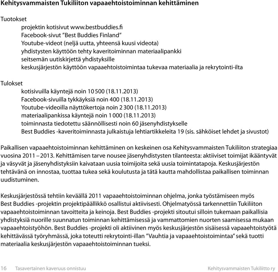 keskusjärjestön käyttöön vapaaehtoistoimintaa tukevaa materiaalia ja rekrytointi-ilta Tulokset kotisivuilla käyntejä noin 10 500 (18.11.2013) Facebook-sivuilla tykkäyksiä noin 400 (18.11.2013) Youtube-videoilla näyttökertoja noin 2 300 (18.