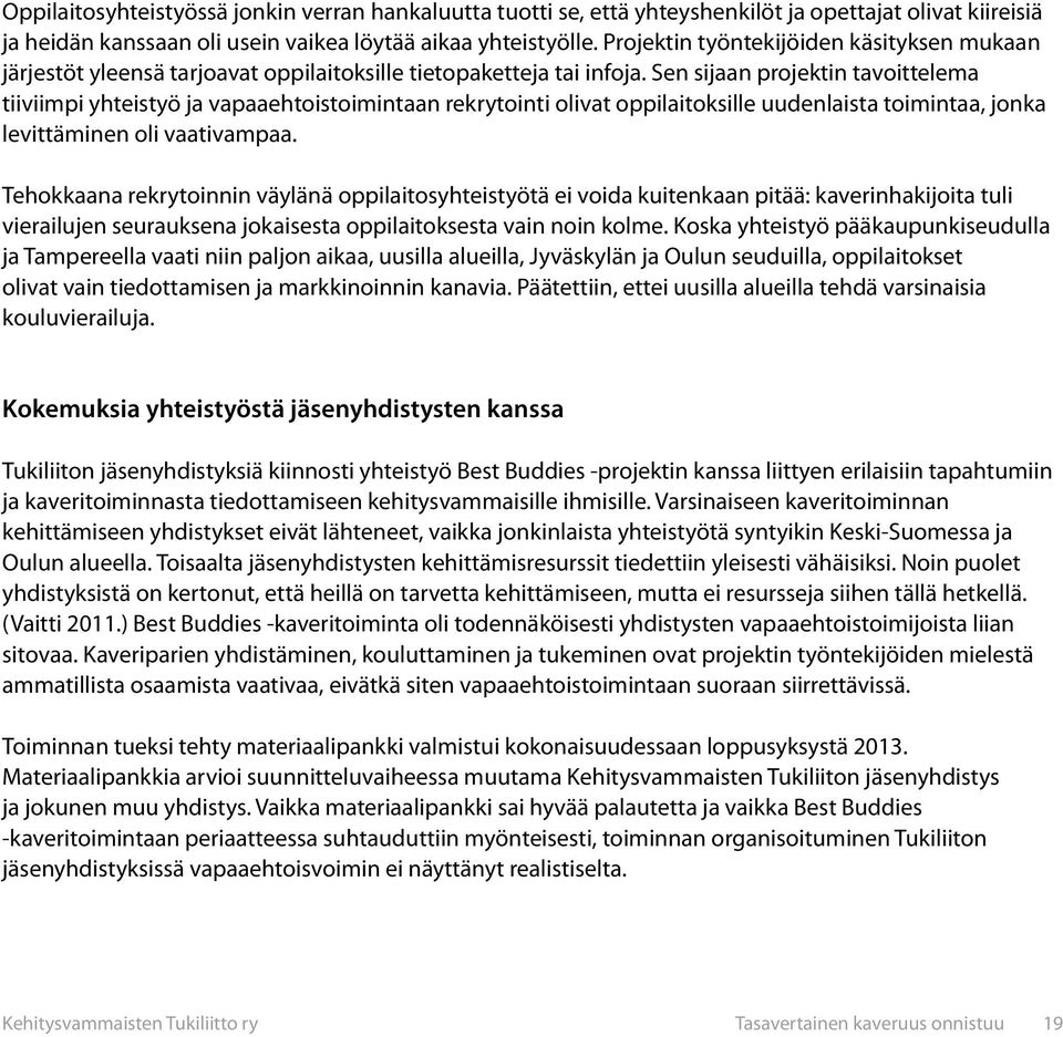 Sen sijaan projektin tavoittelema tiiviimpi yhteistyö ja vapaaehtoistoimintaan rekrytointi olivat oppilaitoksille uudenlaista toimintaa, jonka levittäminen oli vaativampaa.