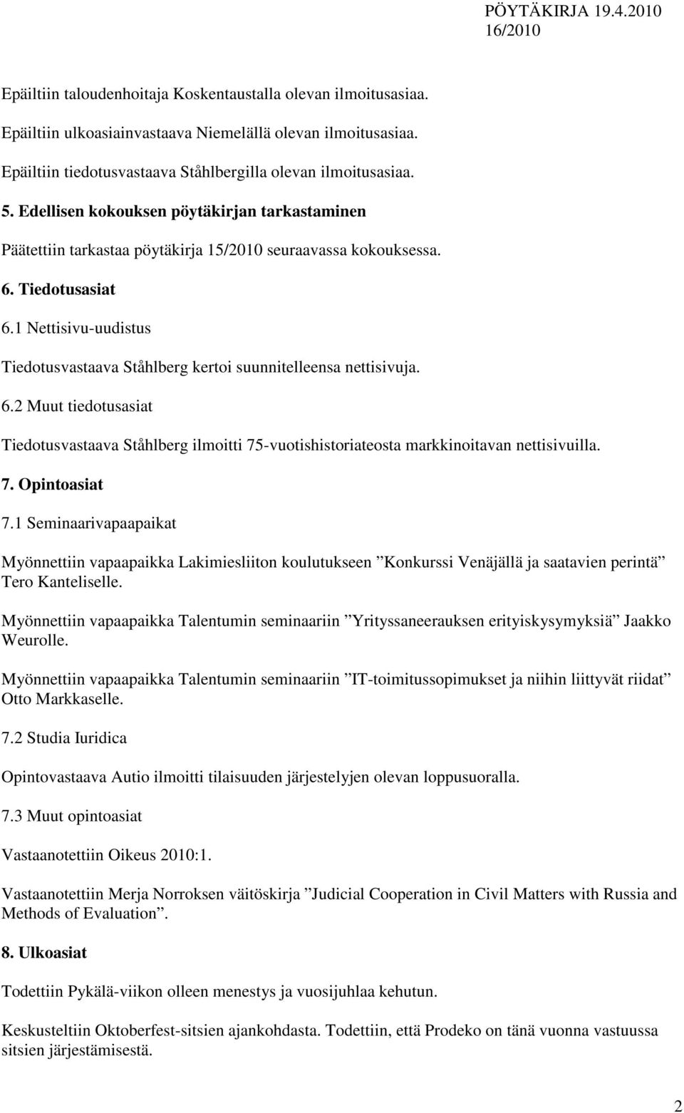 1 Nettisivu-uudistus Tiedotusvastaava Ståhlberg kertoi suunnitelleensa nettisivuja. 6.2 Muut tiedotusasiat Tiedotusvastaava Ståhlberg ilmoitti 75-vuotishistoriateosta markkinoitavan nettisivuilla. 7. Opintoasiat 7.