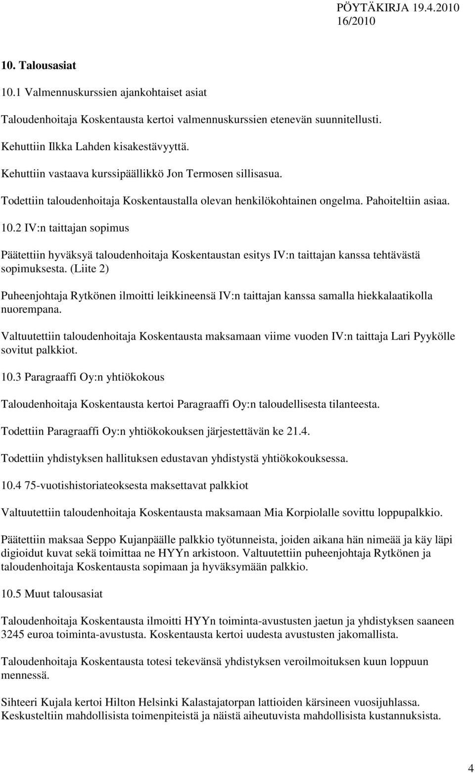 2 IV:n taittajan sopimus Päätettiin hyväksyä taloudenhoitaja Koskentaustan esitys IV:n taittajan kanssa tehtävästä sopimuksesta.