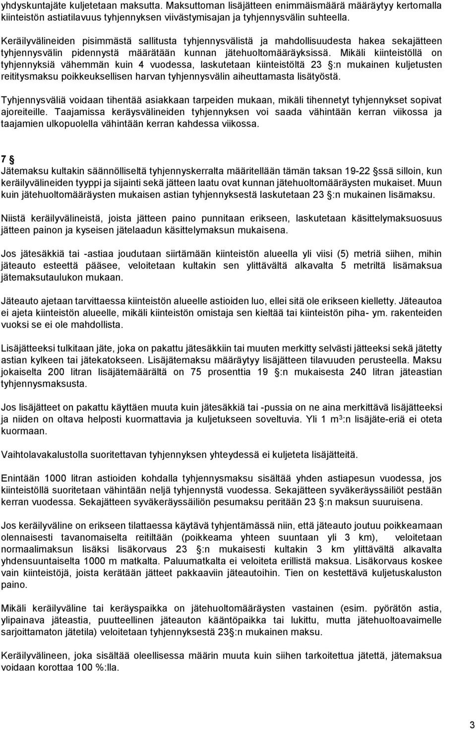 Mikäli kiinteistöllä on tyhjennyksiä vähemmän kuin 4 vuodessa, laskutetaan kiinteistöltä 23 :n mukainen kuljetusten reititysmaksu poikkeuksellisen harvan tyhjennysvälin aiheuttamasta lisätyöstä.