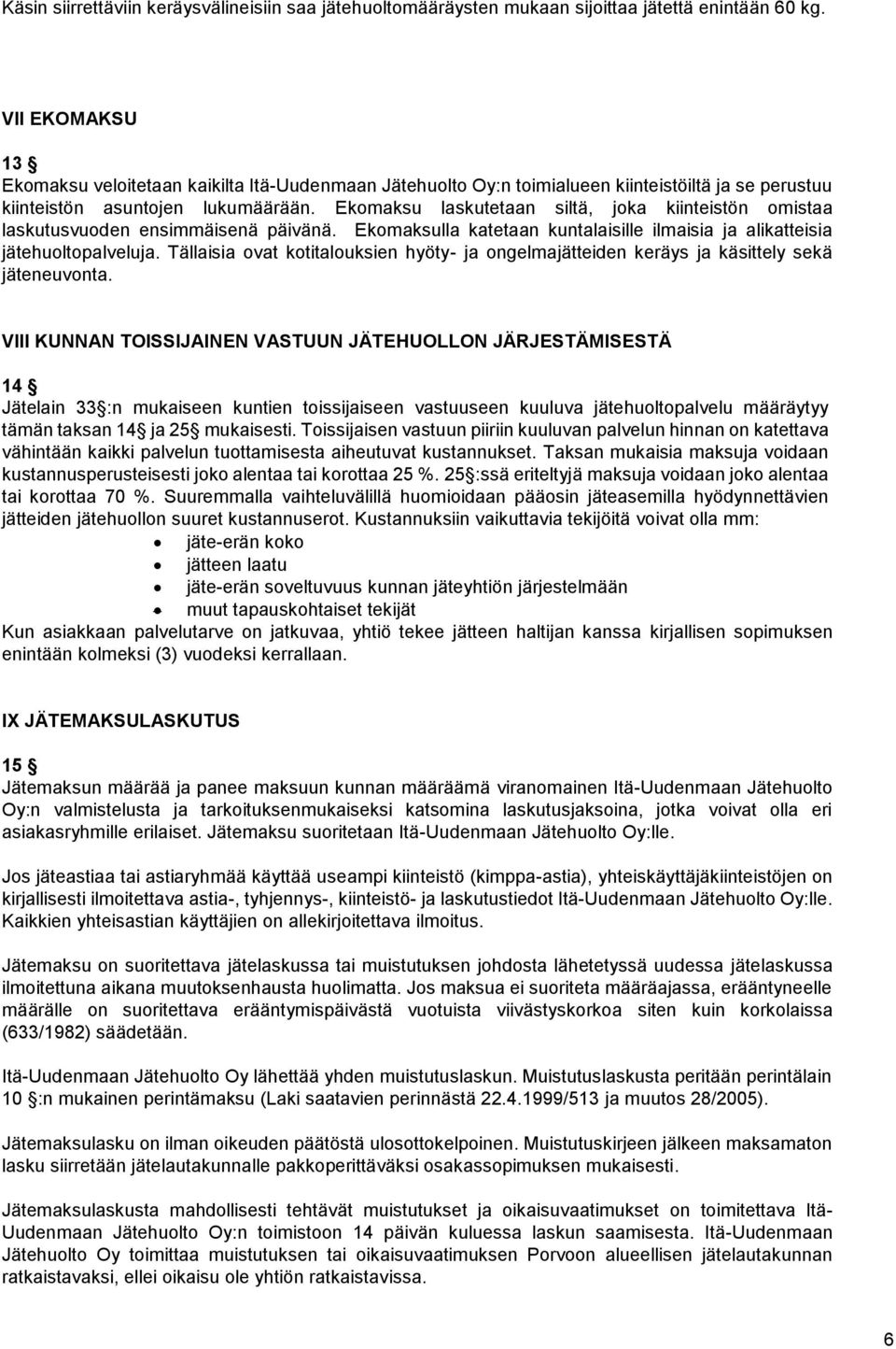 Ekomaksu laskutetaan siltä, joka kiinteistön omistaa laskutusvuoden ensimmäisenä päivänä. Ekomaksulla katetaan kuntalaisille ilmaisia ja alikatteisia jätehuoltopalveluja.