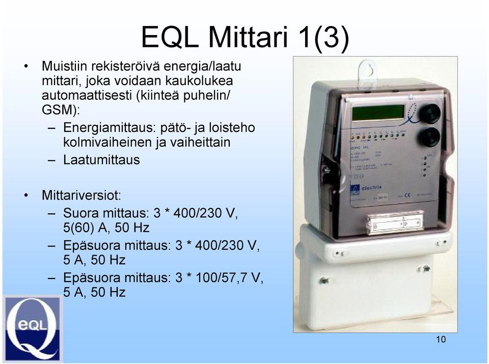 ja vaiheittain Laatumittaus Mittariversiot: Suora mittaus: 3 * 400/230 V, 5(60) A, 50 Hz