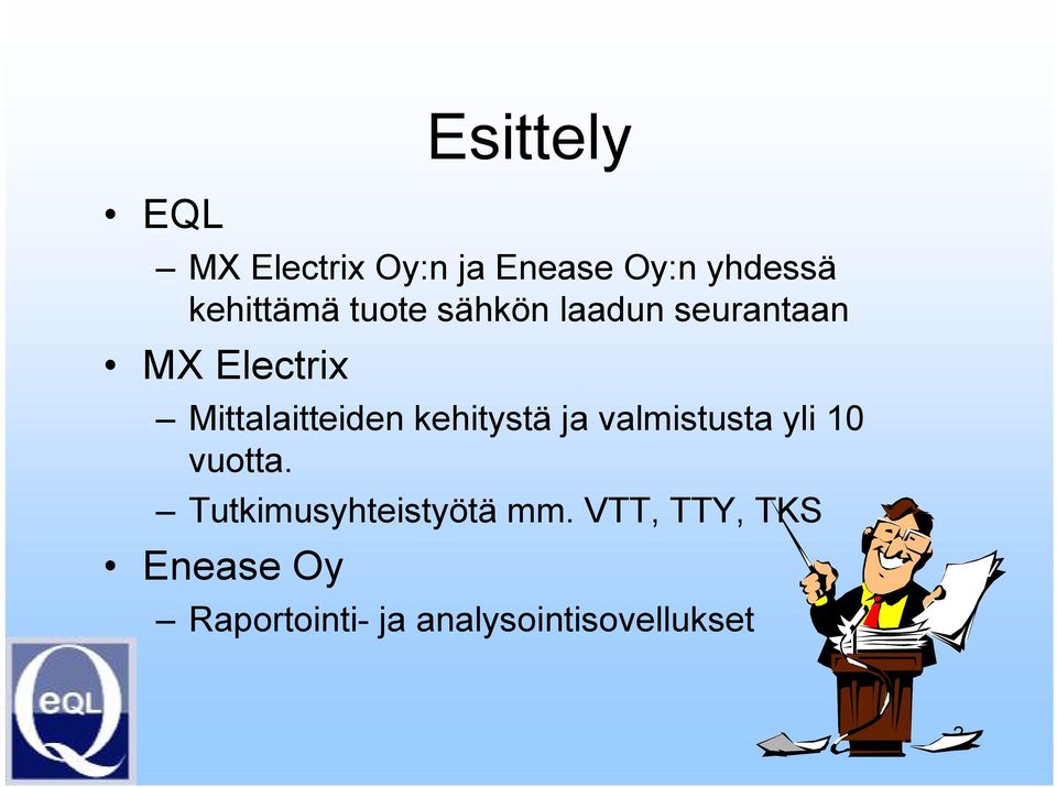kehitystä ja valmistusta yli 10 vuotta. Tutkimusyhteistyötä mm.