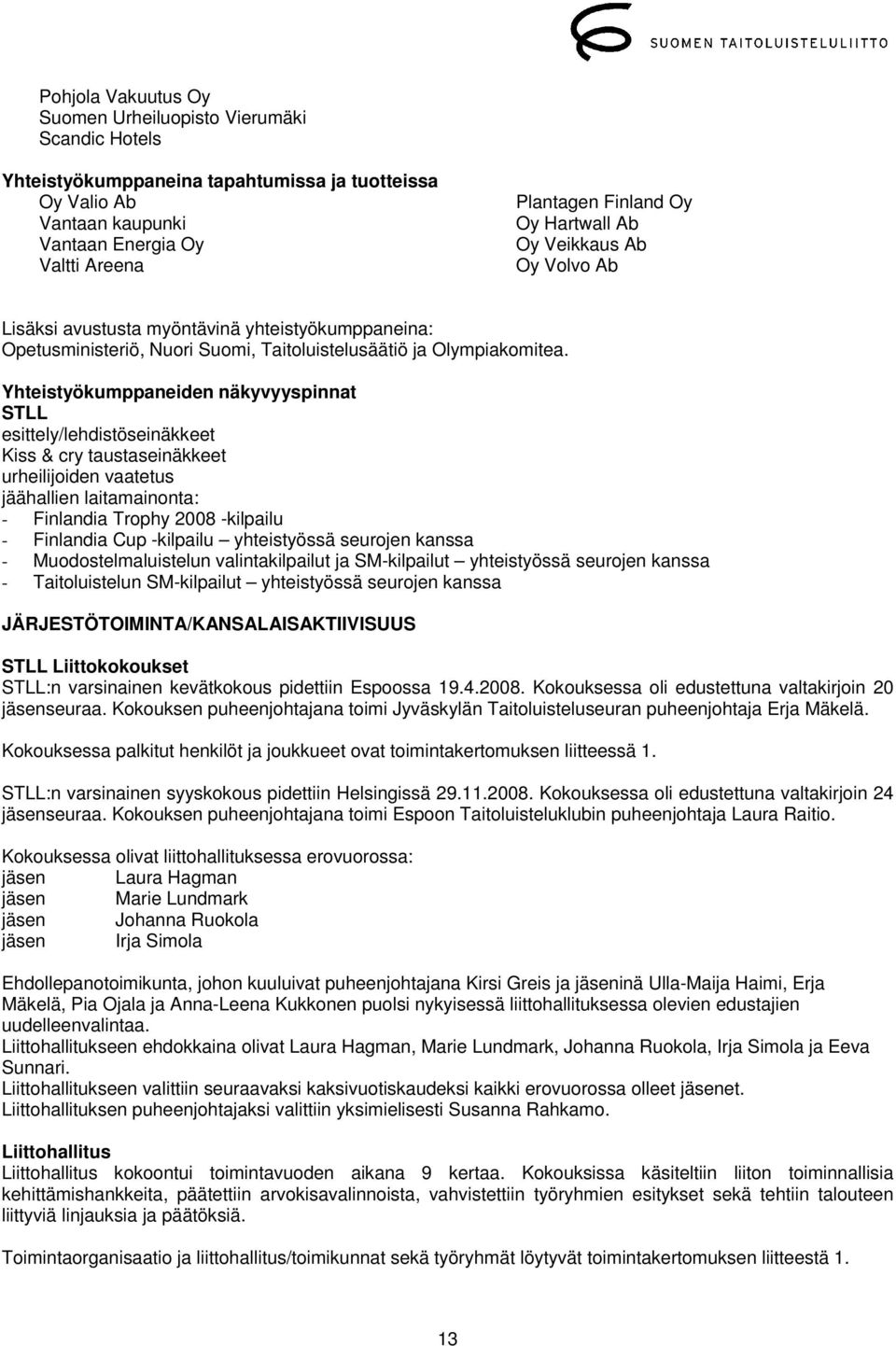 Yhteistyökumppaneiden näkyvyyspinnat STLL esittely/lehdistöseinäkkeet Kiss & cry taustaseinäkkeet urheilijoiden vaatetus jäähallien laitamainonta: - Finlandia Trophy 2008 -kilpailu - Finlandia Cup