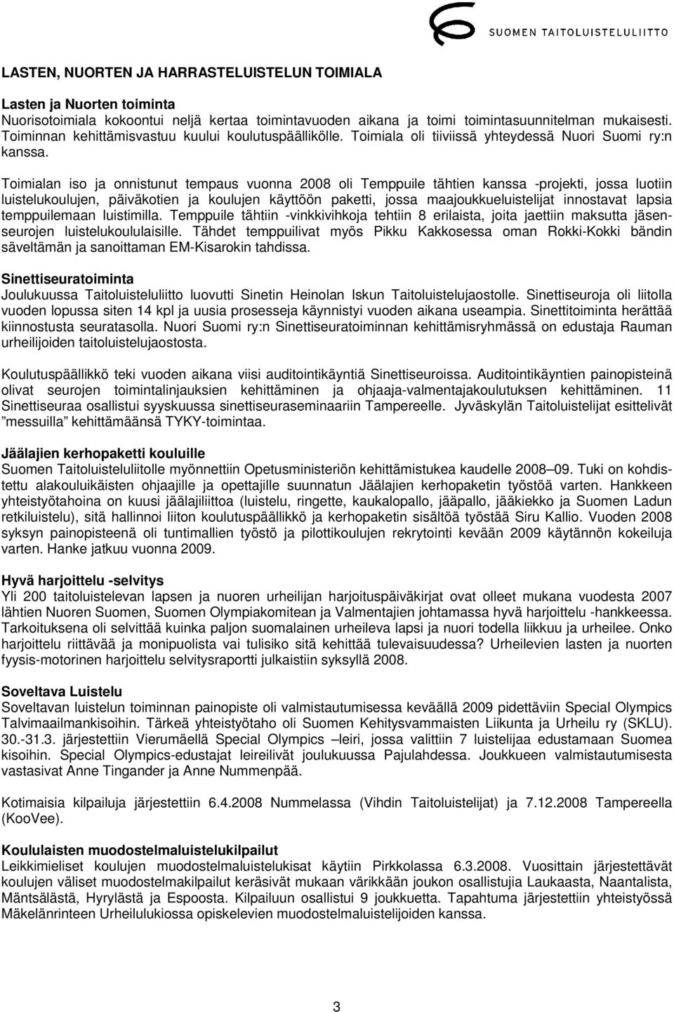 Toimialan iso ja onnistunut tempaus vuonna 2008 oli Temppuile tähtien kanssa -projekti, jossa luotiin luistelukoulujen, päiväkotien ja koulujen käyttöön paketti, jossa maajoukkueluistelijat