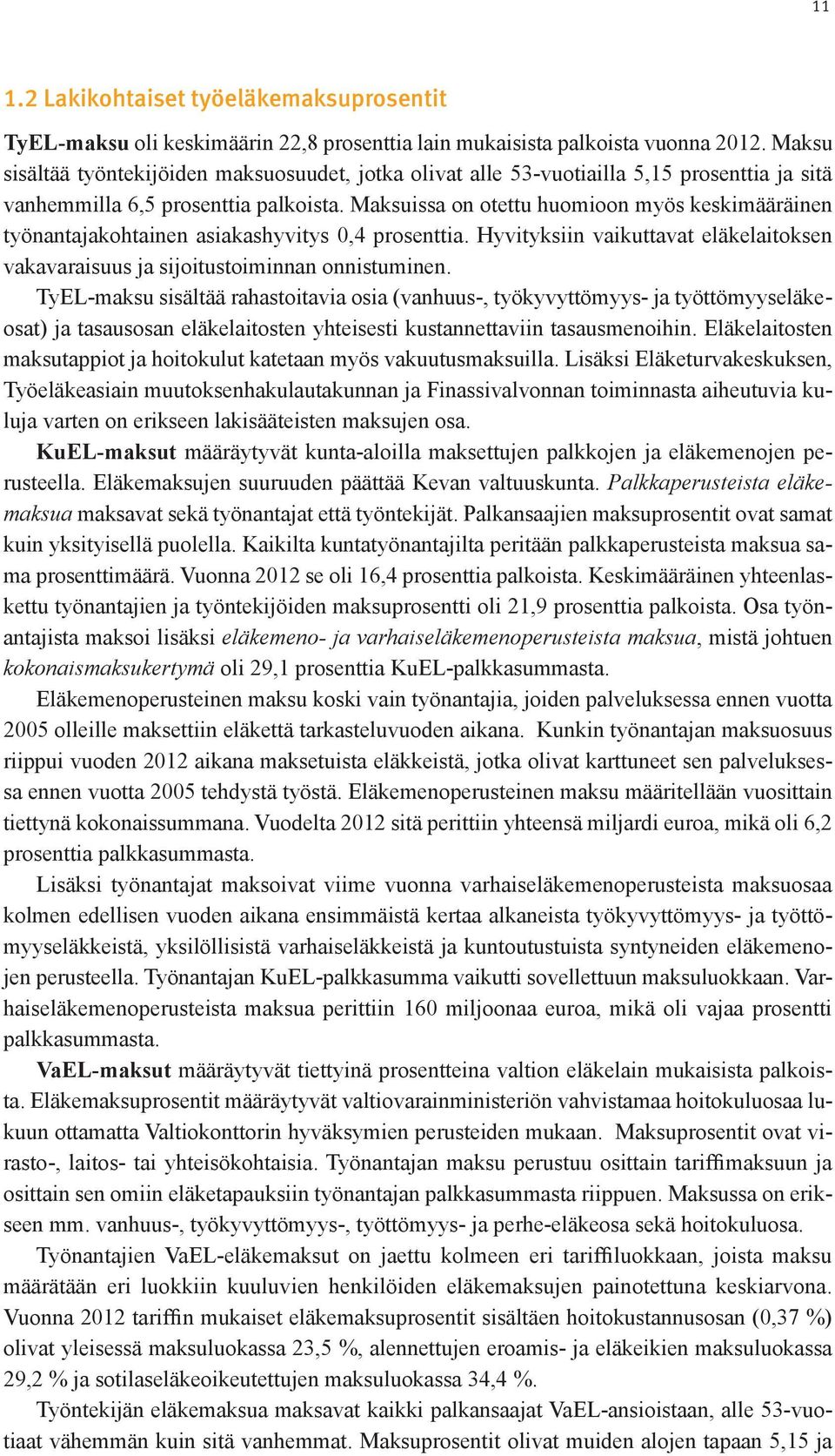 Maksuissa on otettu huomioon myös keskimääräinen työnantajakohtainen asiakashyvitys 0,4 prosenttia. Hyvityksiin vaikuttavat eläkelaitoksen vakavaraisuus ja sijoitustoiminnan onnistuminen.