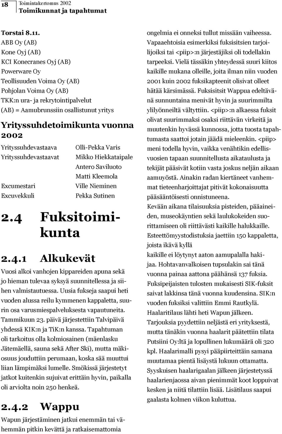Yrityssuhdetoimikunta vuonna 2002 Yrityssuhdevastaava Yrityssuhdevastaavat Excumestari Excuvekkuli Olli-Pekka Varis Mikko Hiekkataipale Antero Saviluoto Matti Kleemola Ville Nieminen Pekka Sutinen 2.
