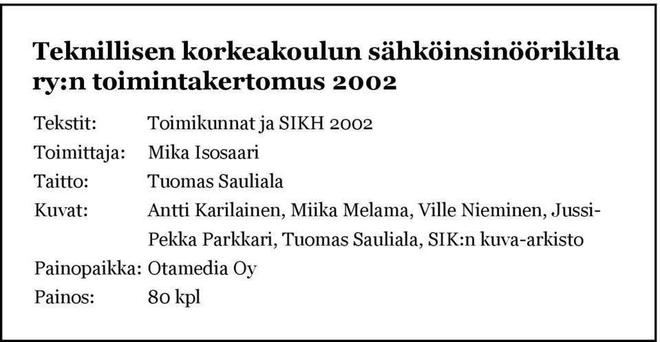 Tuomas Sauliala Painopaikka: Otamedia Oy Painos: Antti Karilainen, Miika