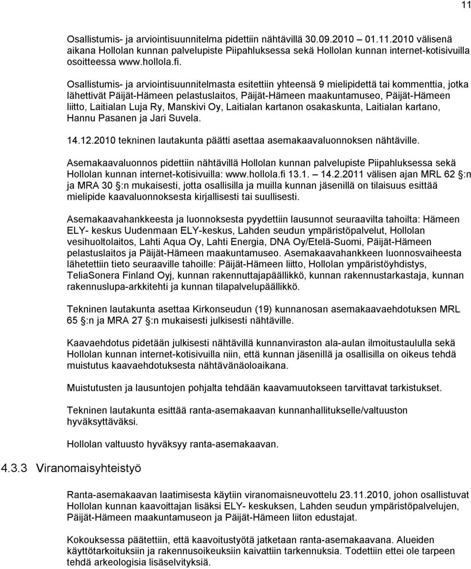 Osallistumis- ja arviointisuunnitelmasta esitettiin yhteensä 9 mielipidettä tai kommenttia, jotka lähettivät Päijät-Hämeen pelastuslaitos, Päijät-Hämeen maakuntamuseo, Päijät-Hämeen liitto, Laitialan