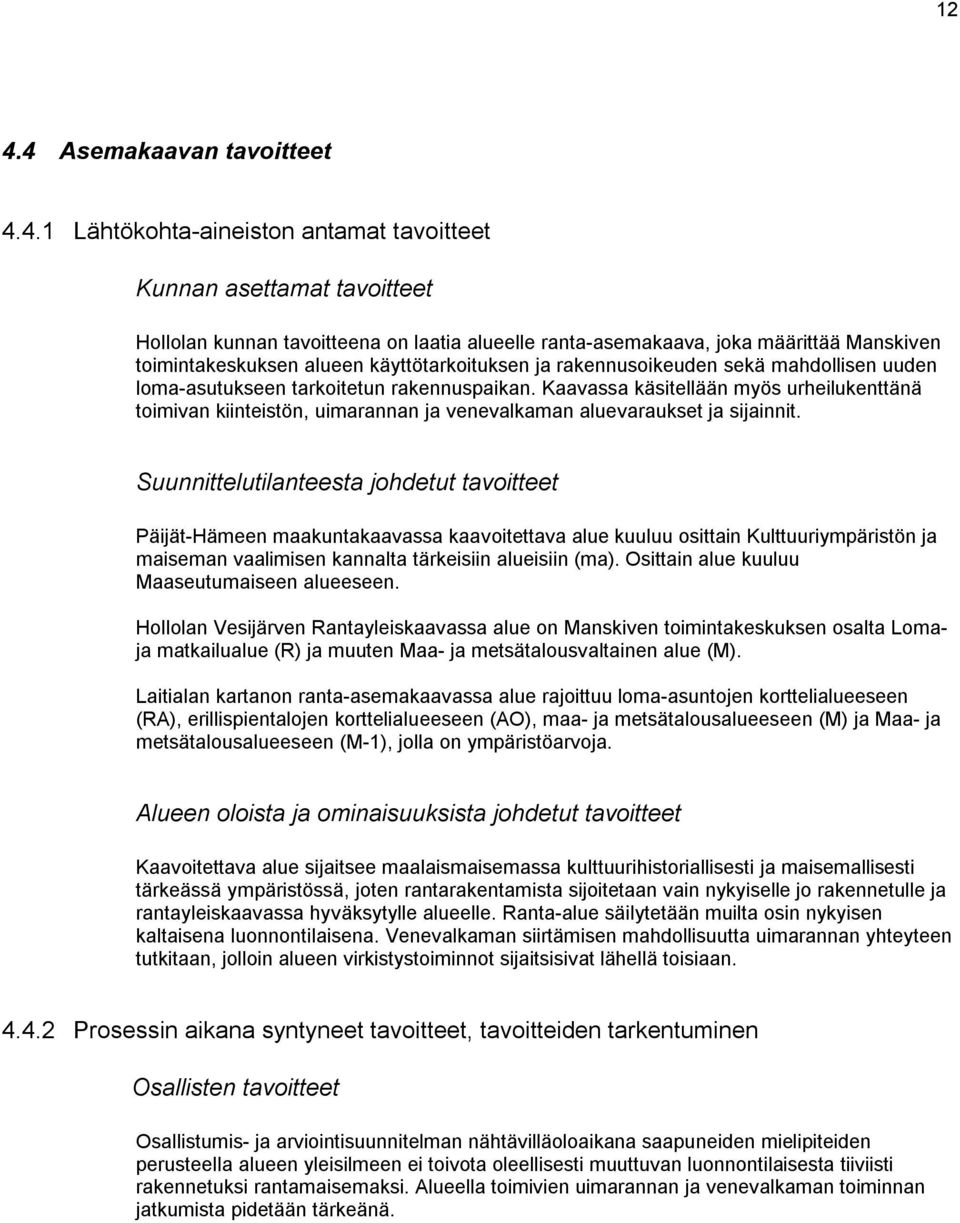 Kaavassa käsitellään myös urheilukenttänä toimivan kiinteistön, uimarannan ja venevalkaman aluevaraukset ja sijainnit.
