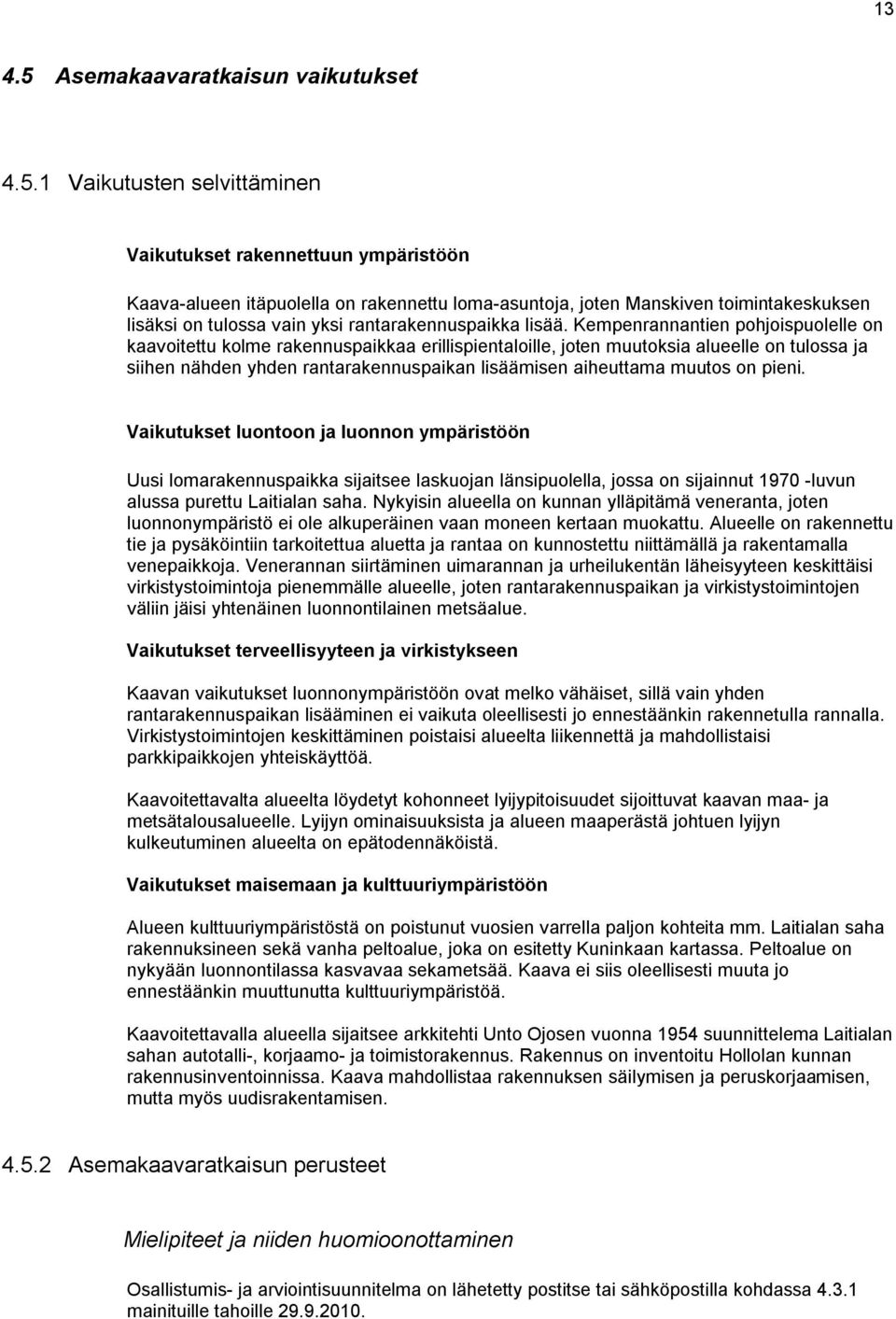 1 Vaikutusten selvittäminen Vaikutukset rakennettuun ympäristöön Kaava-alueen itäpuolella on rakennettu loma-asuntoja, joten Manskiven toimintakeskuksen lisäksi on tulossa vain yksi