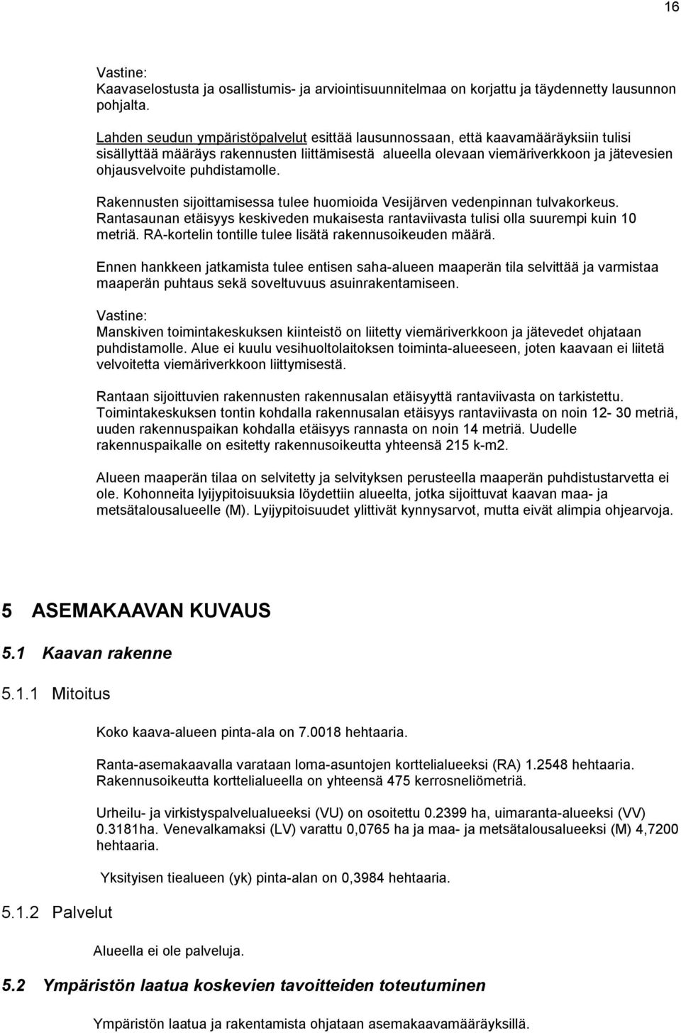 puhdistamolle. Rakennusten sijoittamisessa tulee huomioida Vesijärven vedenpinnan tulvakorkeus. Rantasaunan etäisyys keskiveden mukaisesta rantaviivasta tulisi olla suurempi kuin 10 metriä.