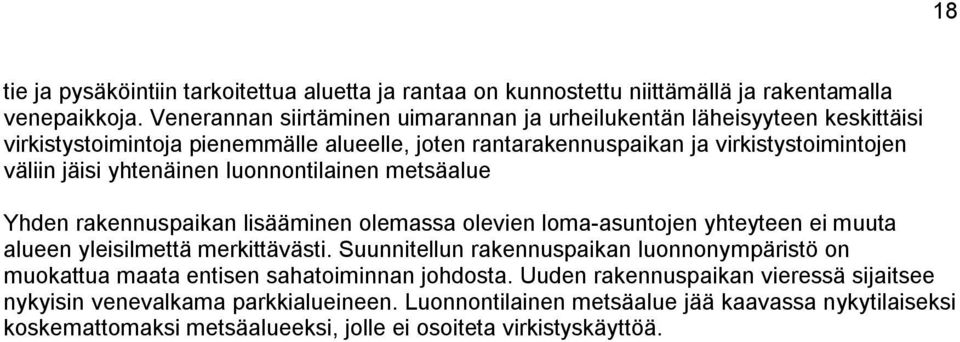 yhtenäinen luonnontilainen metsäalue Yhden rakennuspaikan lisääminen olemassa olevien loma-asuntojen yhteyteen ei muuta alueen yleisilmettä merkittävästi.