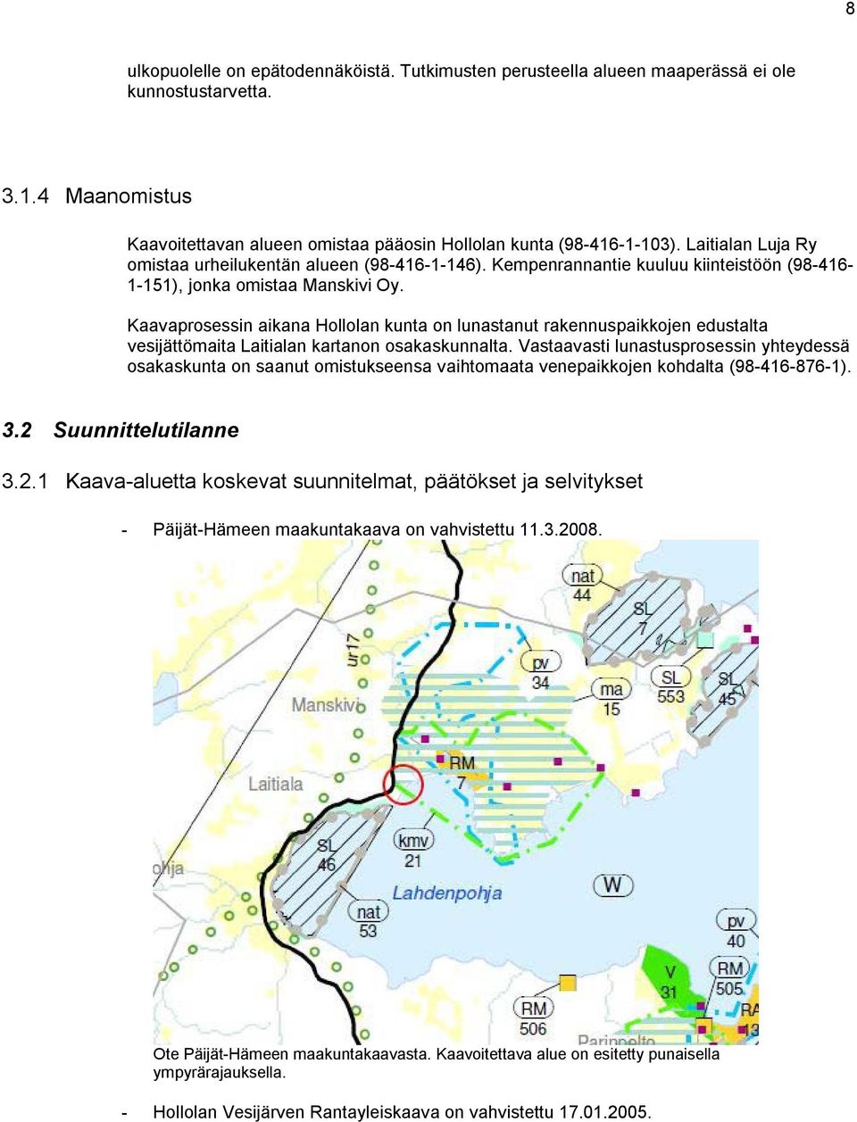 Kaavaprosessin aikana Hollolan kunta on lunastanut rakennuspaikkojen edustalta vesijättömaita Laitialan kartanon osakaskunnalta.