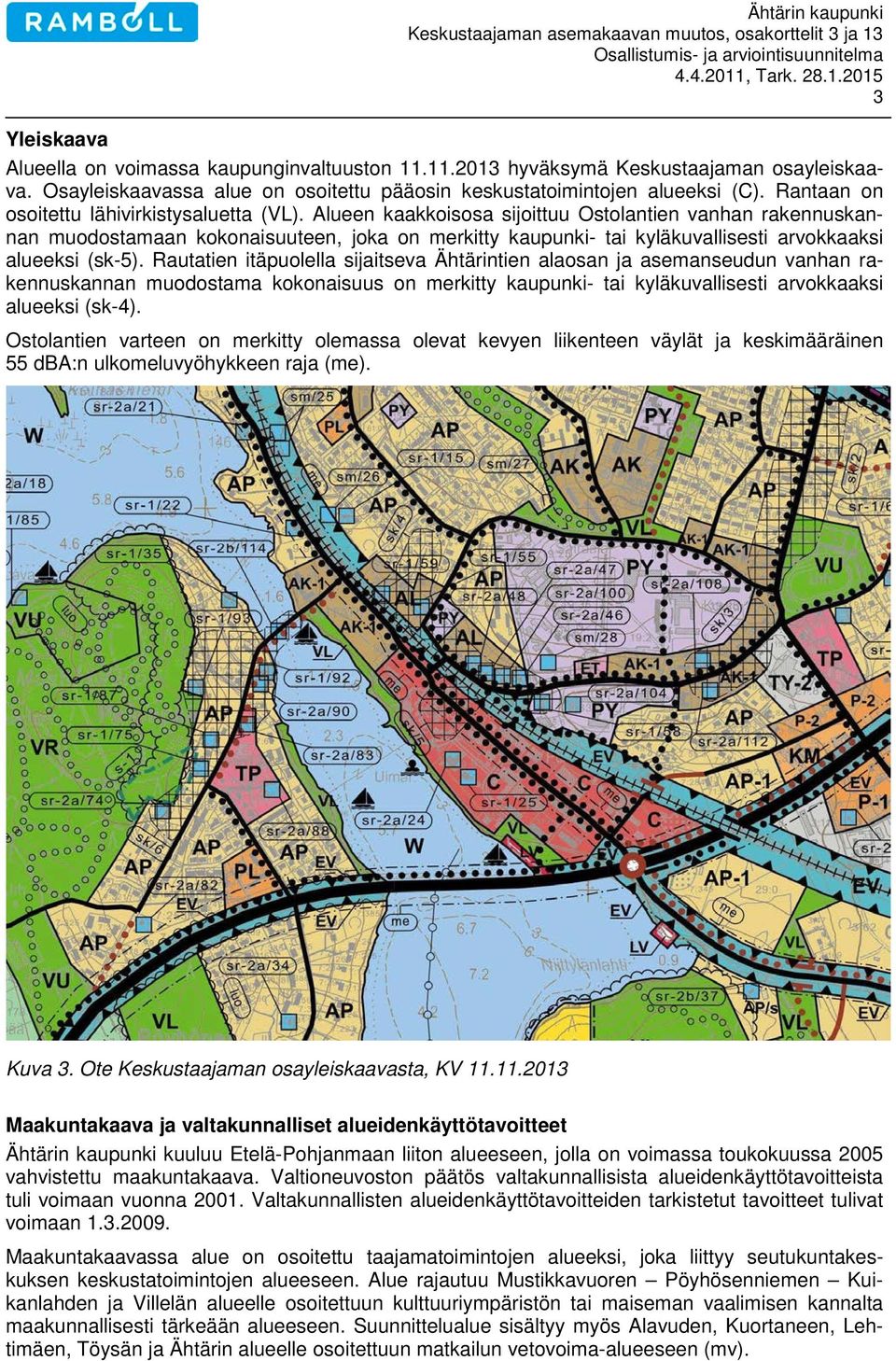 Alueen kaakkoisosa sijoittuu Ostolantien vanhan rakennuskannan muodostamaan kokonaisuuteen, joka on merkitty kaupunki- tai kyläkuvallisesti arvokkaaksi alueeksi (sk-5).