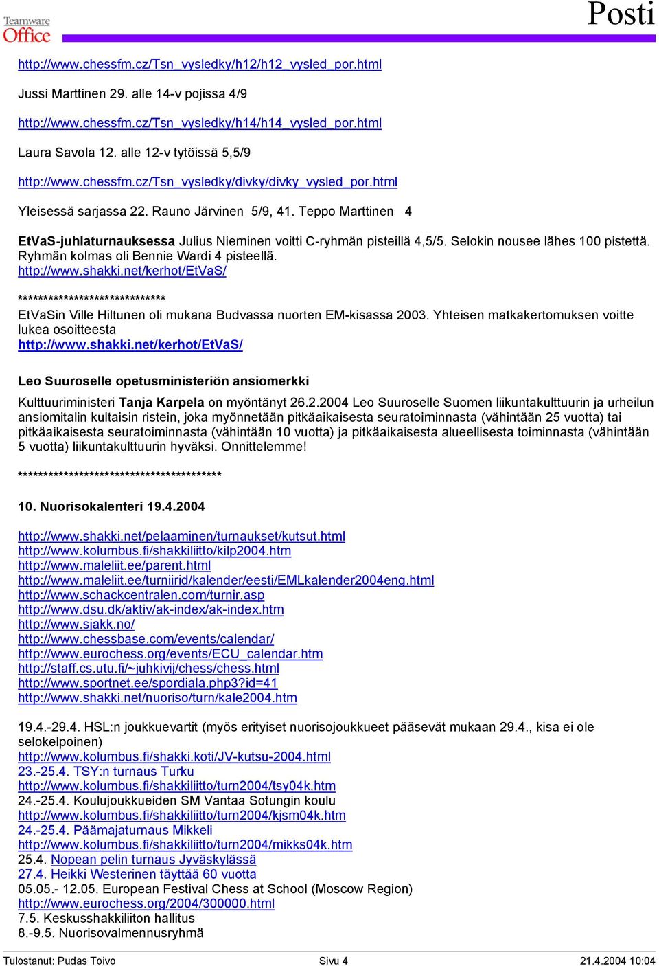 Teppo Marttinen 4 EtVaS-juhlaturnauksessa Julius Nieminen voitti C-ryhmän pisteillä 4,5/5. Selokin nousee lähes 100 pistettä. Ryhmän kolmas oli Bennie Wardi 4 pisteellä. http://www.shakki.