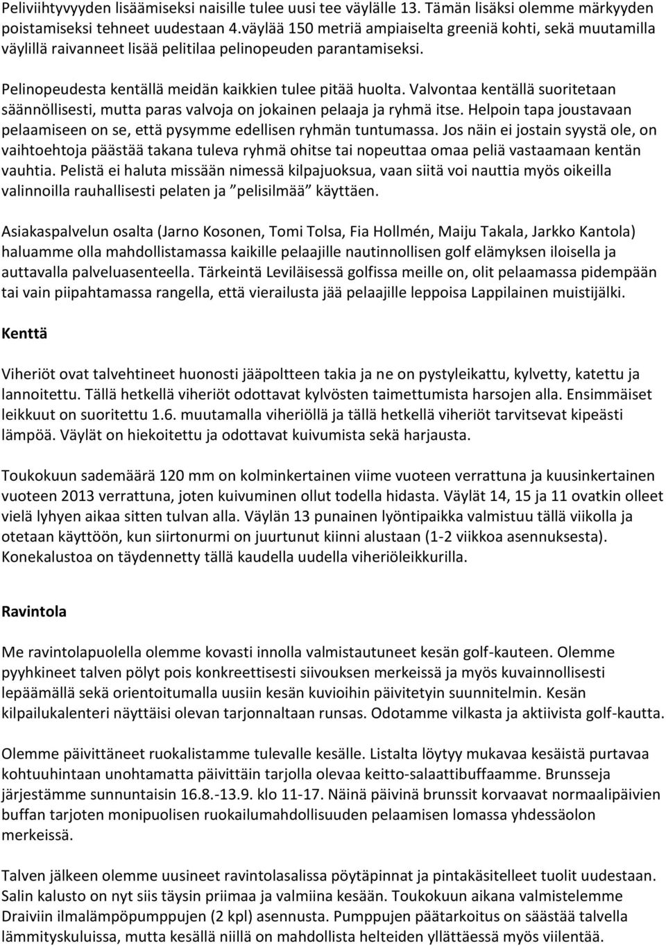 Valvontaa kentällä suoritetaan säännöllisesti, mutta paras valvoja on jokainen pelaaja ja ryhmä itse. Helpoin tapa joustavaan pelaamiseen on se, että pysymme edellisen ryhmän tuntumassa.