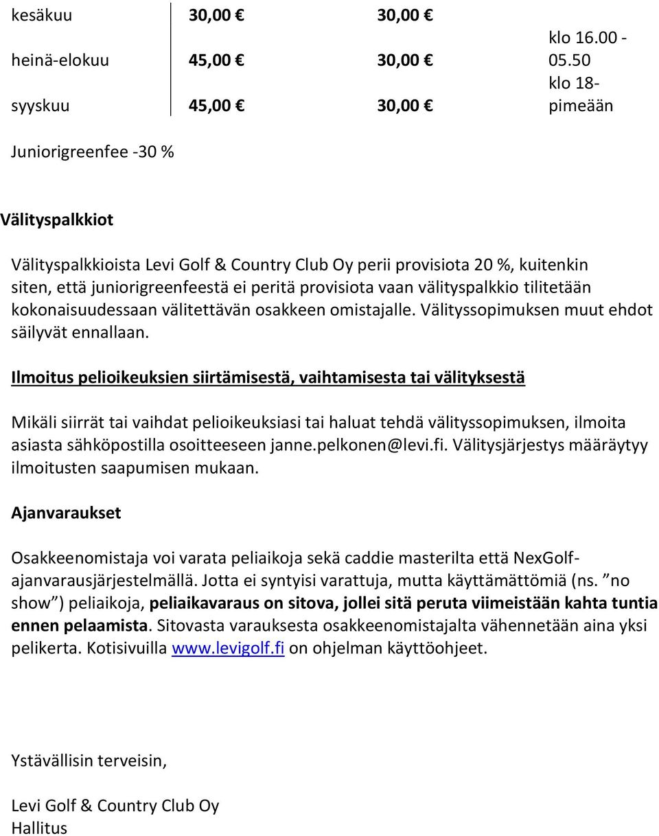 välityspalkkio tilitetään kokonaisuudessaan välitettävän osakkeen omistajalle. Välityssopimuksen muut ehdot säilyvät ennallaan.
