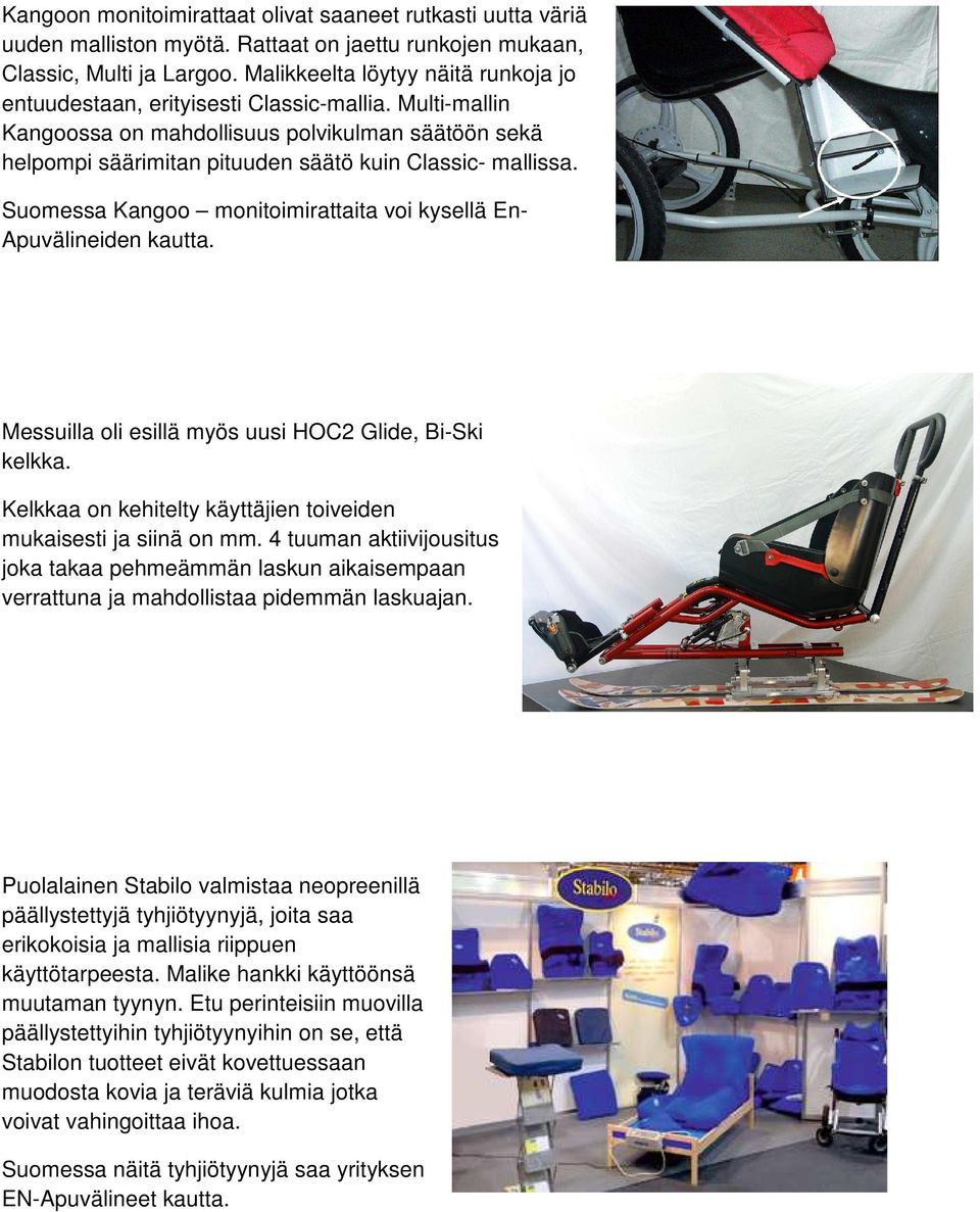 Suomessa Kangoo monitoimirattaita voi kysellä En- Apuvälineiden kautta. Messuilla oli esillä myös uusi HOC2 Glide, Bi-Ski kelkka. Kelkkaa on kehitelty käyttäjien toiveiden mukaisesti ja siinä on mm.