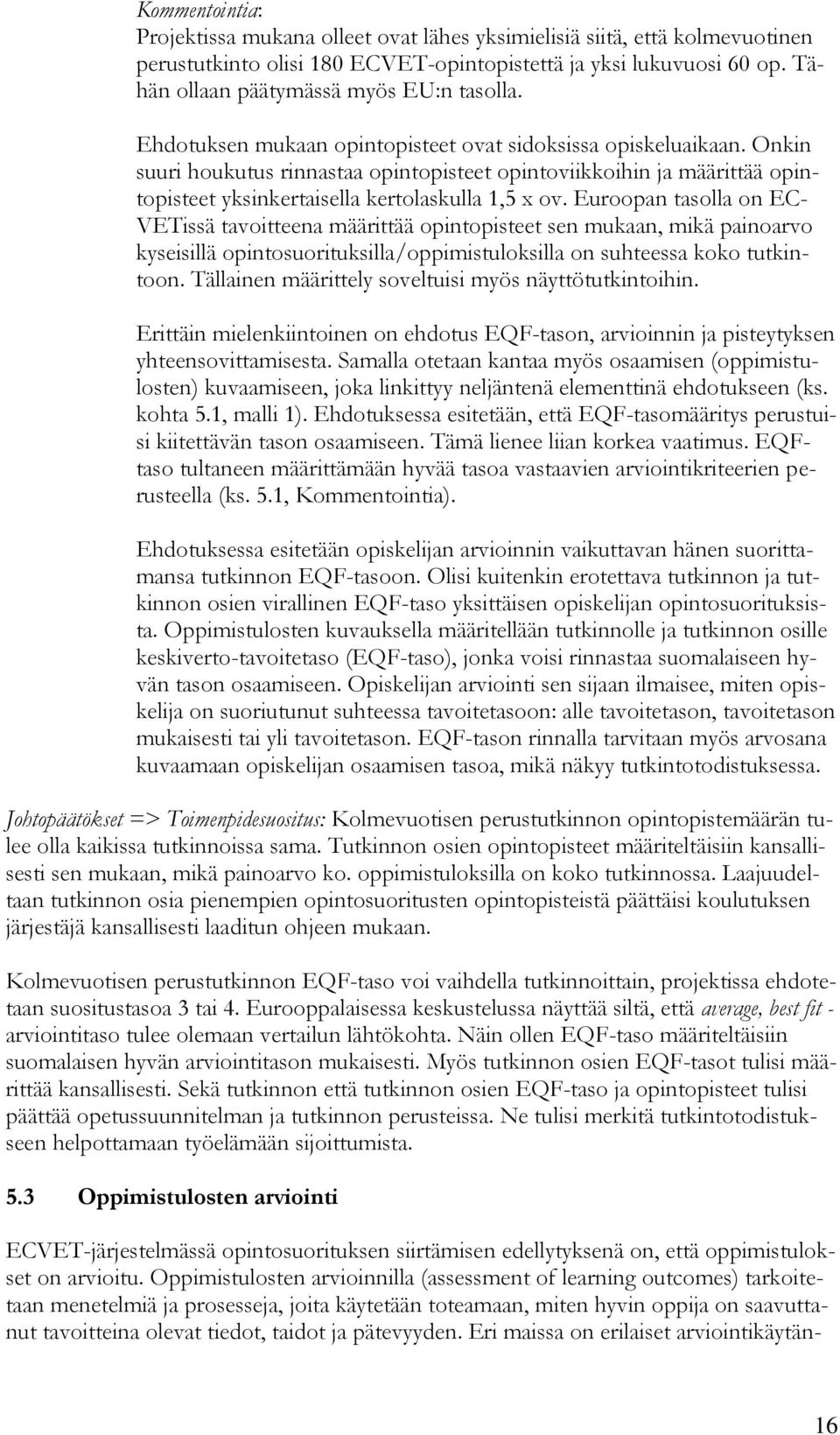 Onkin suuri houkutus rinnastaa opintopisteet opintoviikkoihin ja määrittää opintopisteet yksinkertaisella kertolaskulla 1,5 x ov.