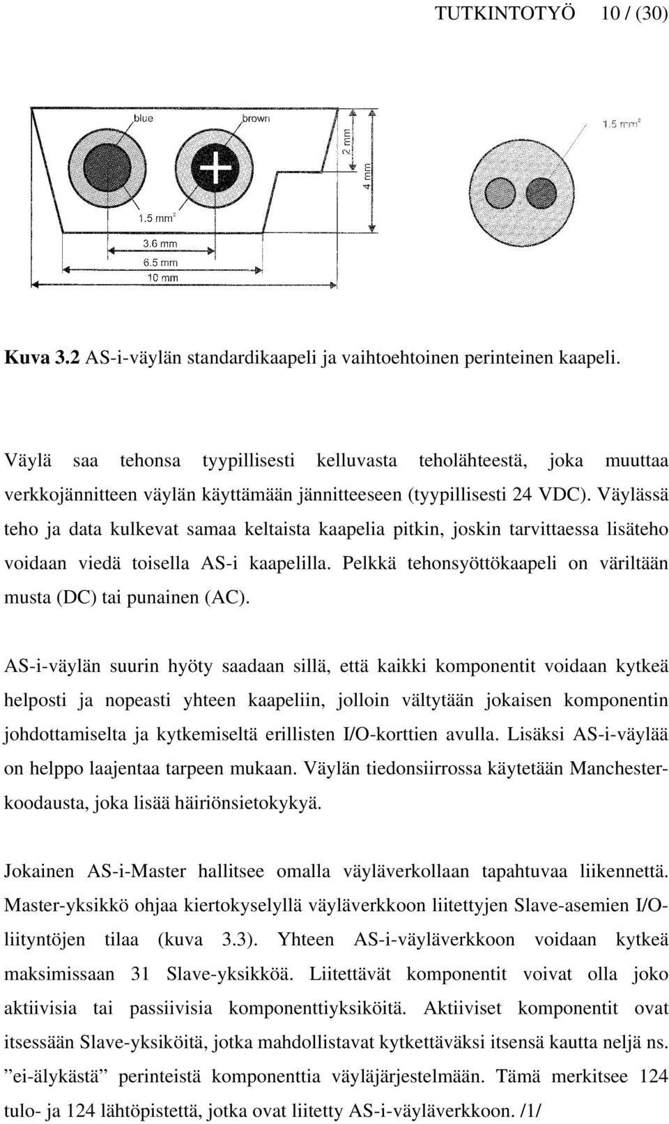 Väylässä teho ja data kulkevat samaa keltaista kaapelia pitkin, joskin tarvittaessa lisäteho voidaan viedä toisella AS-i kaapelilla.