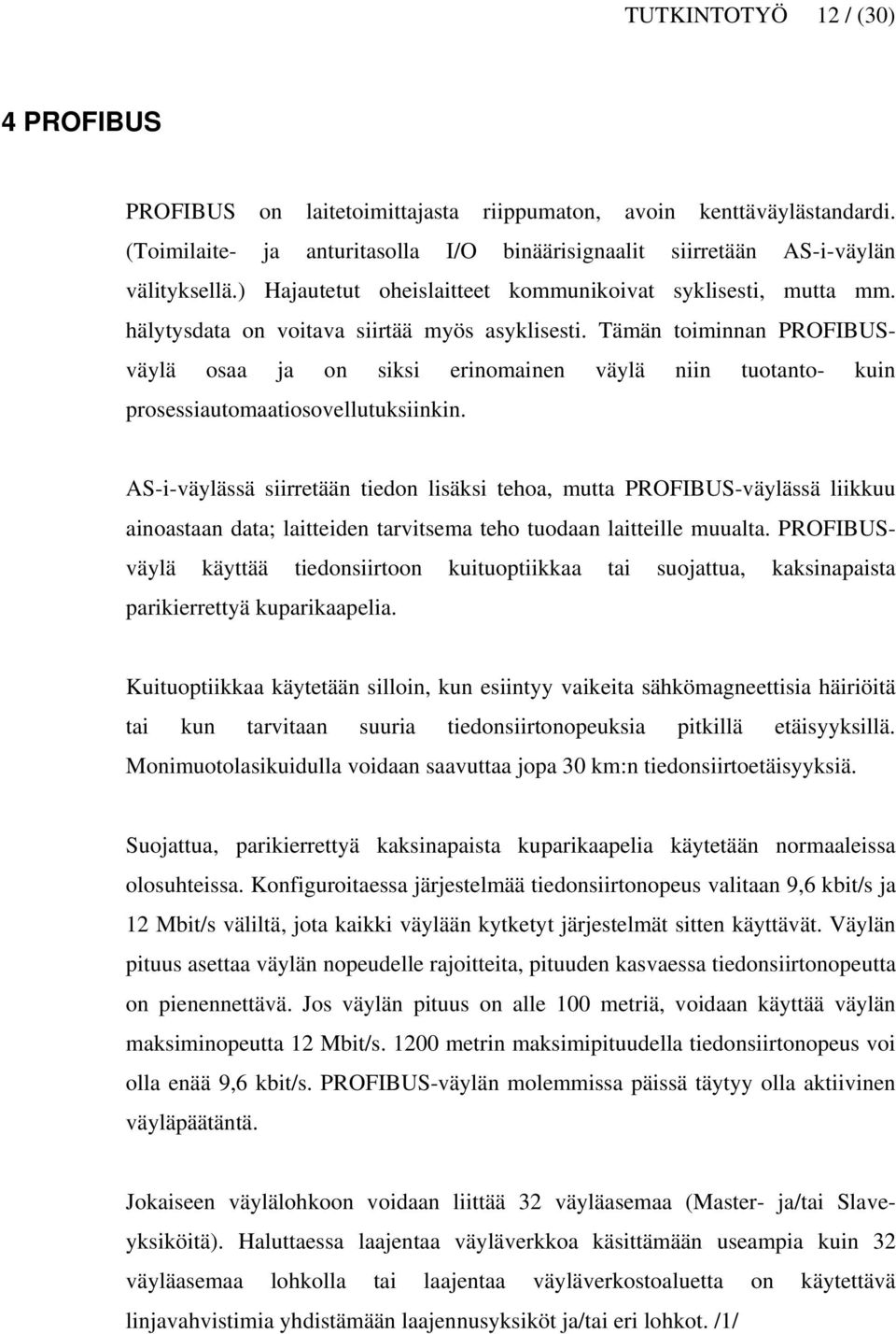 Tämän toiminnan PROFIBUSväylä osaa ja on siksi erinomainen väylä niin tuotanto- kuin prosessiautomaatiosovellutuksiinkin.