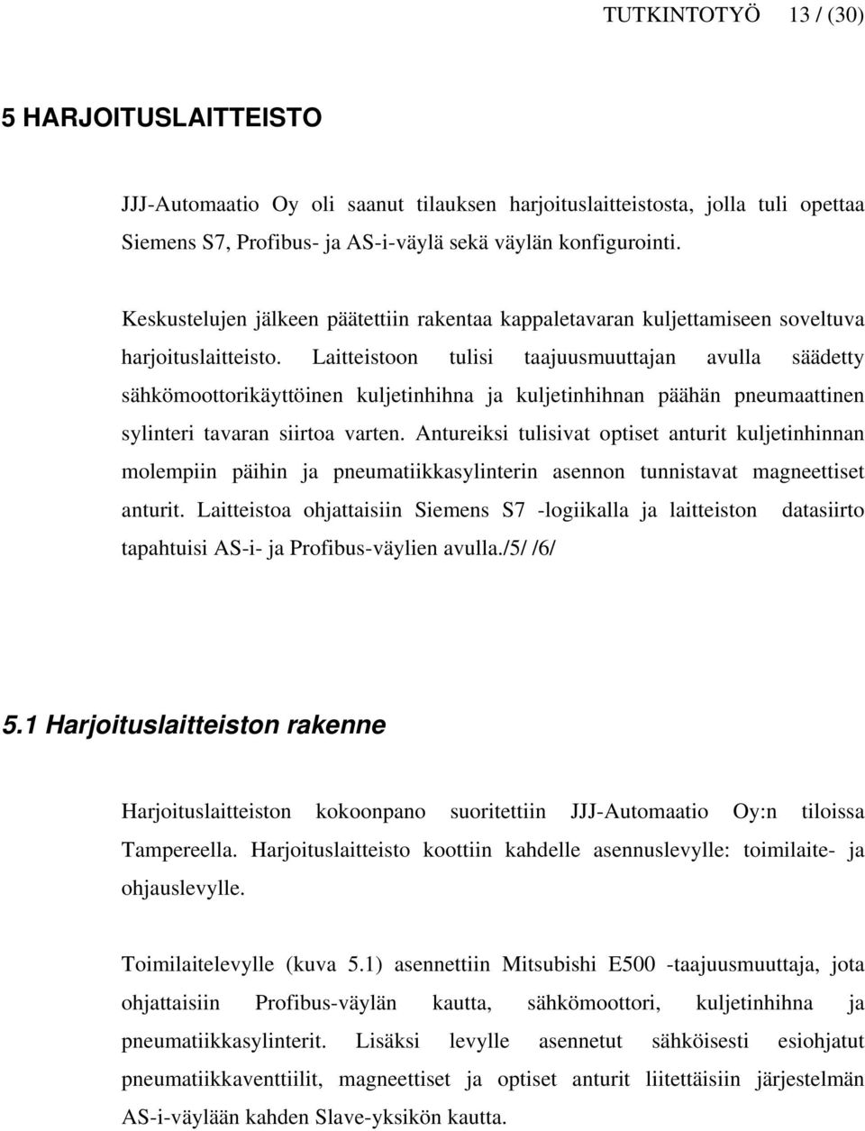 Laitteistoon tulisi taajuusmuuttajan avulla säädetty sähkömoottorikäyttöinen kuljetinhihna ja kuljetinhihnan päähän pneumaattinen sylinteri tavaran siirtoa varten.