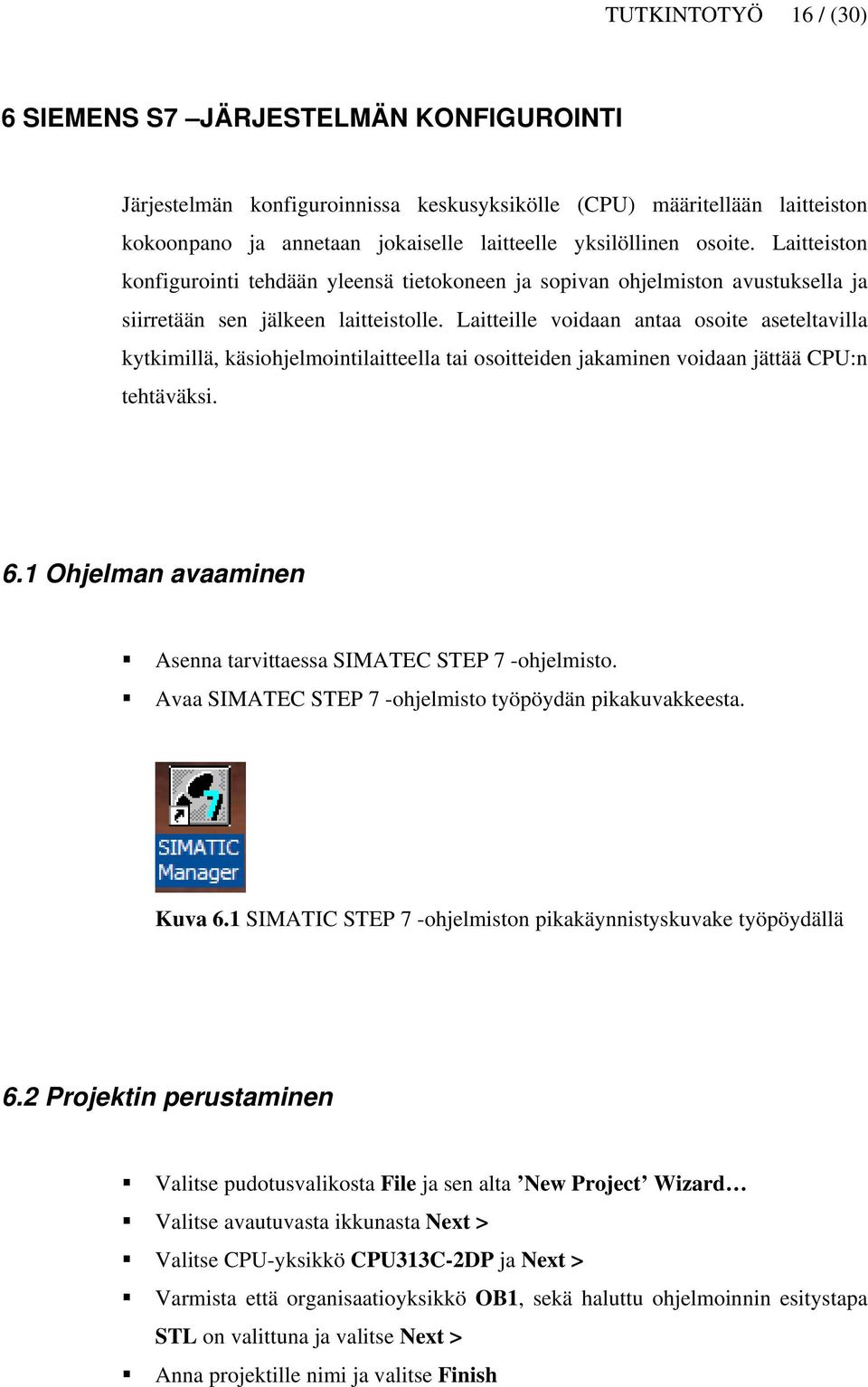 Laitteille voidaan antaa osoite aseteltavilla kytkimillä, käsiohjelmointilaitteella tai osoitteiden jakaminen voidaan jättää CPU:n tehtäväksi. 6.