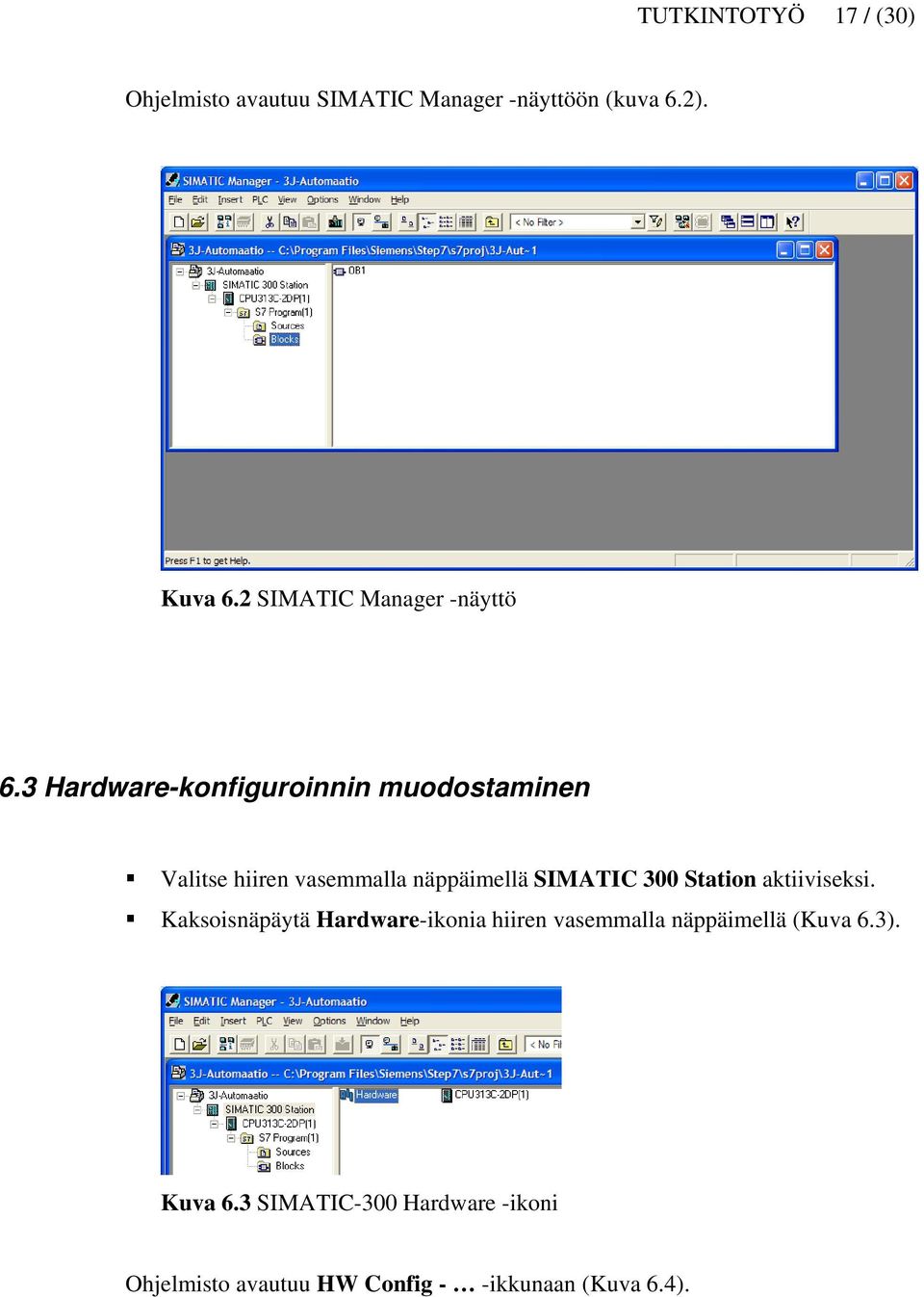 3 Hardware-konfiguroinnin muodostaminen Valitse hiiren vasemmalla näppäimellä SIMATIC 300
