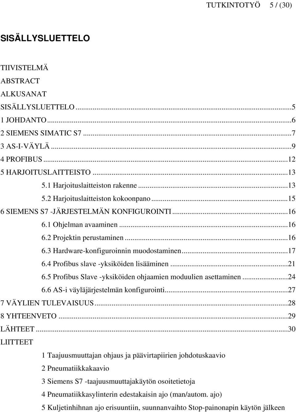 ..17 6.4 Profibus slave -yksiköiden lisääminen...21 6.5 Profibus Slave -yksiköiden ohjaamien moduulien asettaminen...24 6.6 AS-i väyläjärjestelmän konfigurointi...27 7 VÄYLIEN TULEVAISUUS.