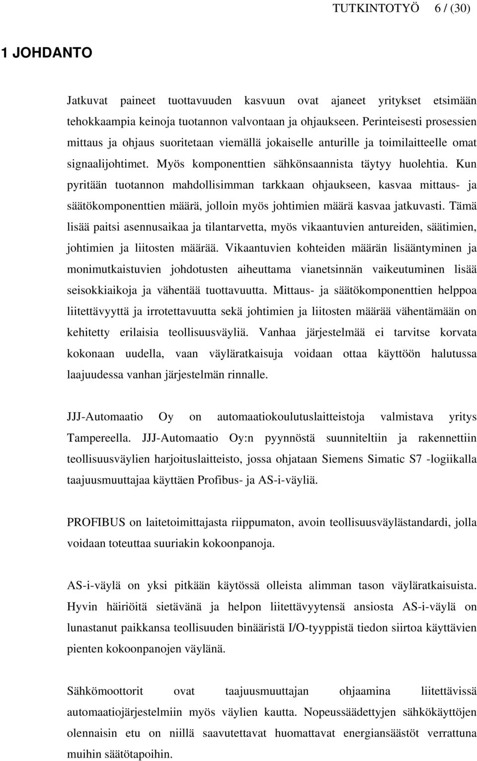 Kun pyritään tuotannon mahdollisimman tarkkaan ohjaukseen, kasvaa mittaus- ja säätökomponenttien määrä, jolloin myös johtimien määrä kasvaa jatkuvasti.