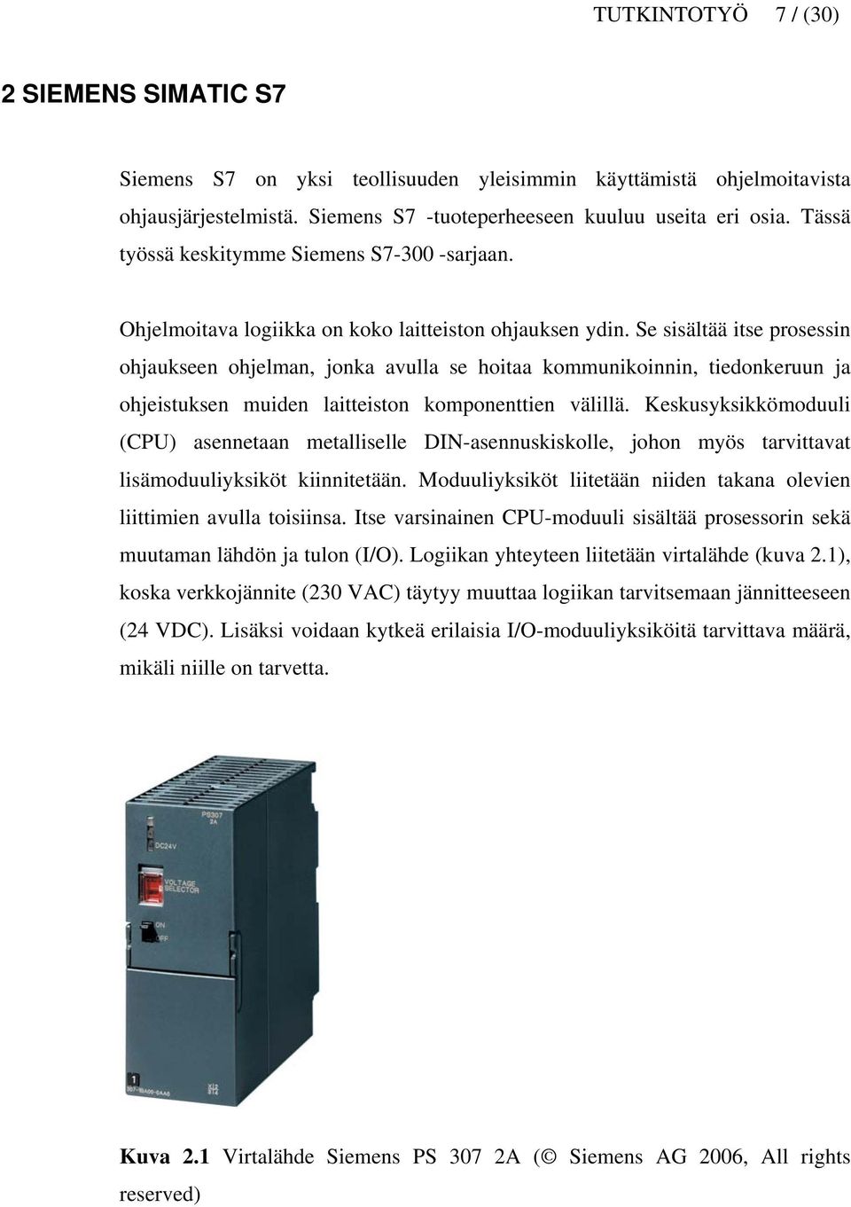 Se sisältää itse prosessin ohjaukseen ohjelman, jonka avulla se hoitaa kommunikoinnin, tiedonkeruun ja ohjeistuksen muiden laitteiston komponenttien välillä.