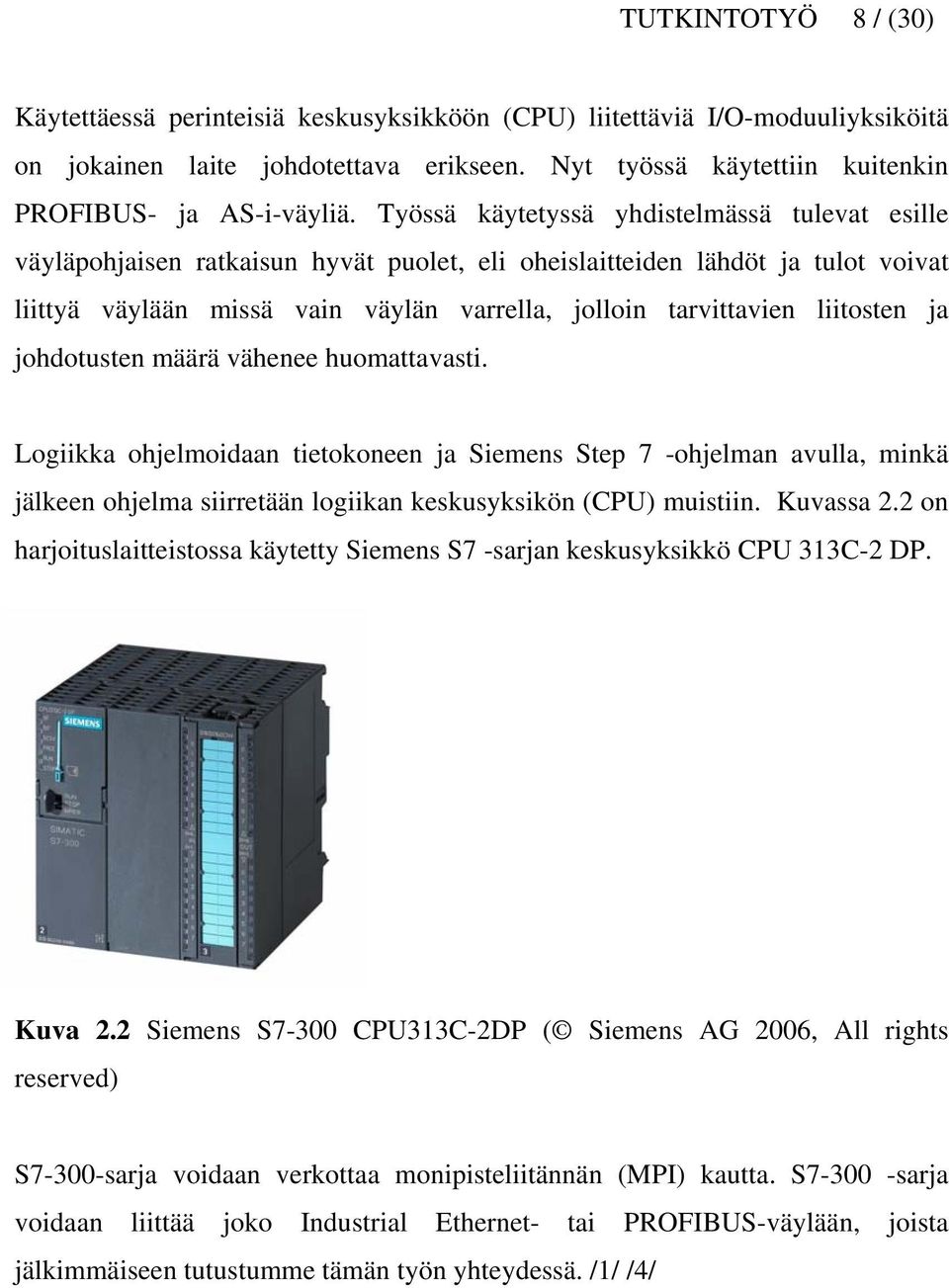 liitosten ja johdotusten määrä vähenee huomattavasti. Logiikka ohjelmoidaan tietokoneen ja Siemens Step 7 -ohjelman avulla, minkä jälkeen ohjelma siirretään logiikan keskusyksikön (CPU) muistiin.