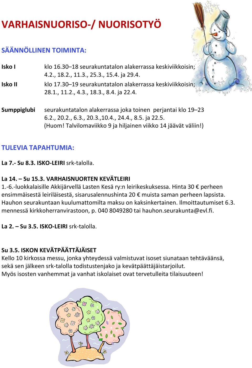 4., 8.5. ja 22.5. (Huom! Talvilomaviikko 9 ja hiljainen viikko 14 jäävät väliin!) TULEVIA TAPAHTUMIA: La 7.- Su 8.3. ISKO-LEIRI srk-talolla. La 14. Su 15.3. VARHAISNUORTEN KEVÄTLEIRI 1.-6.