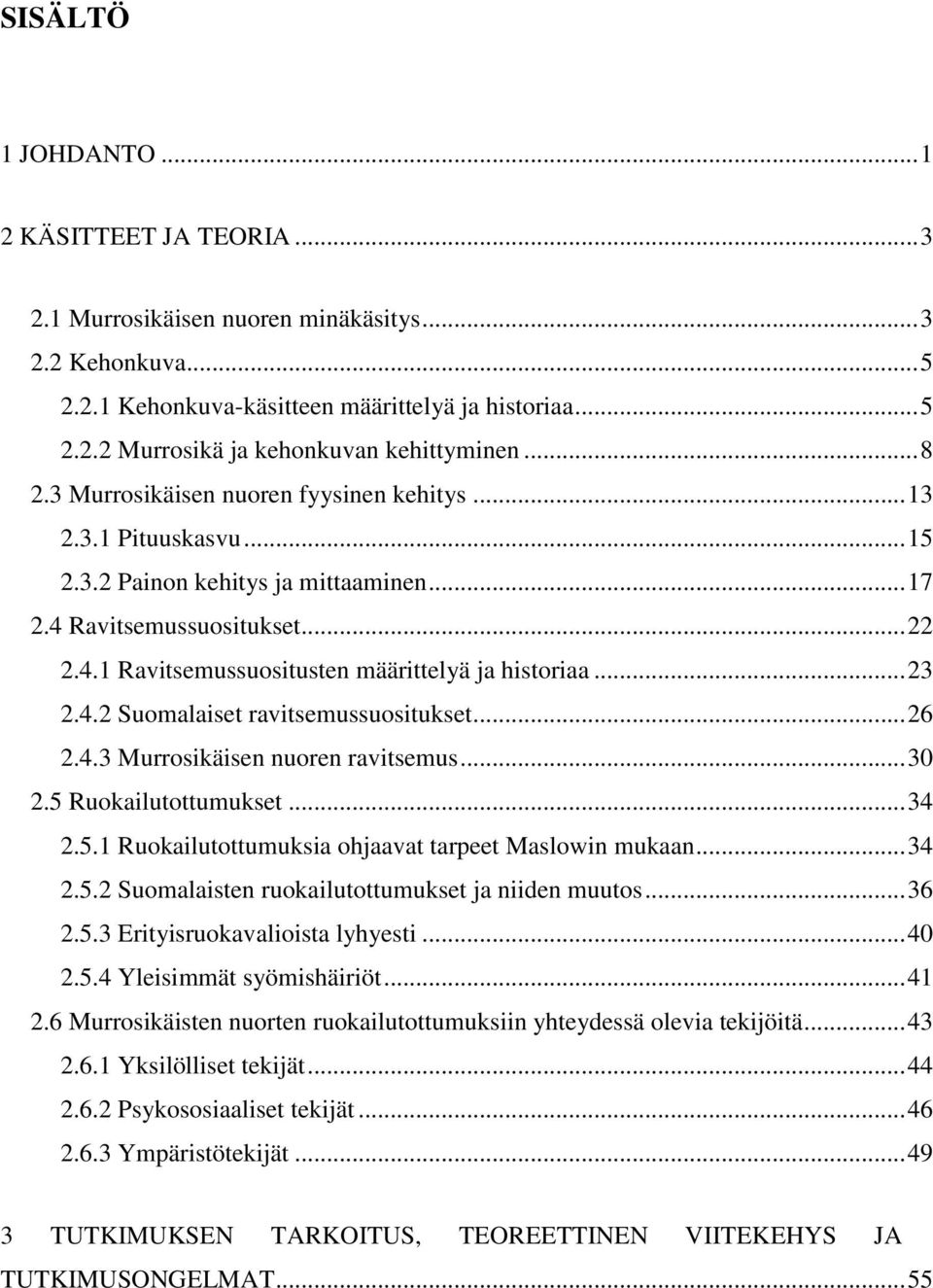 .. 23 2.4.2 Suomalaiset ravitsemussuositukset... 26 2.4.3 Murrosikäisen nuoren ravitsemus... 30 2.5 Ruokailutottumukset... 34 2.5.1 Ruokailutottumuksia ohjaavat tarpeet Maslowin mukaan... 34 2.5.2 Suomalaisten ruokailutottumukset ja niiden muutos.
